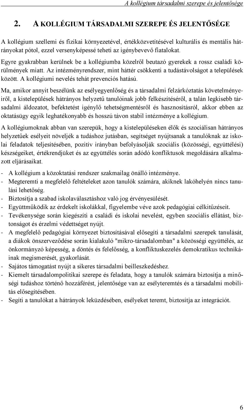 fiatalokat. Egyre gyakrabban kerülnek be a kollégiumba közelről beutazó gyerekek a rossz családi körülmények miatt. Az intézményrendszer, mint háttér csökkenti a tudástávolságot a települések között.
