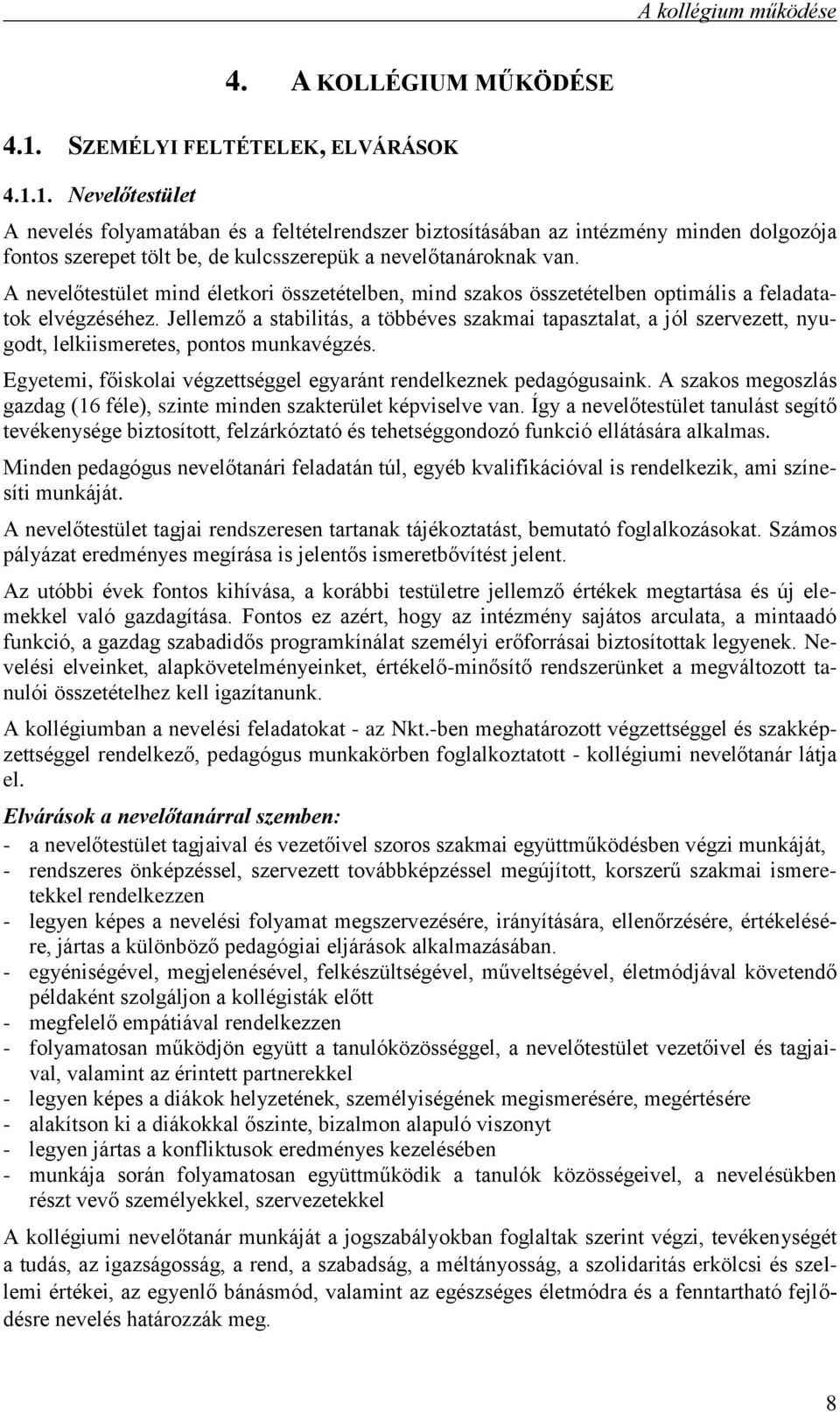 1. Nevelőtestület A nevelés folyamatában és a feltételrendszer biztosításában az intézmény minden dolgozója fontos szerepet tölt be, de kulcsszerepük a nevelőtanároknak van.