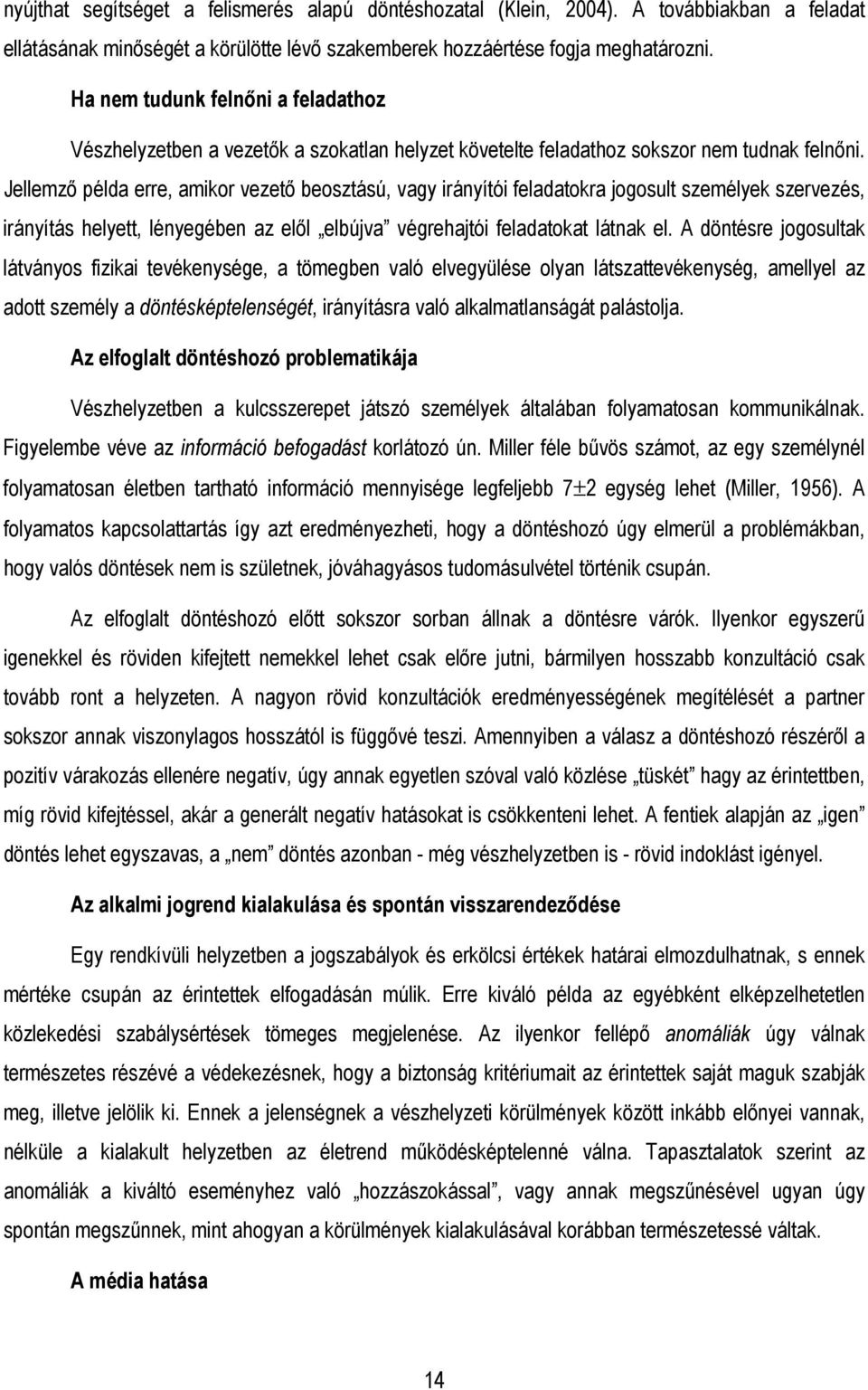 Jellemzı példa erre, amikor vezetı beosztású, vagy irányítói feladatokra jogosult személyek szervezés, irányítás helyett, lényegében az elıl elbújva végrehajtói feladatokat látnak el.