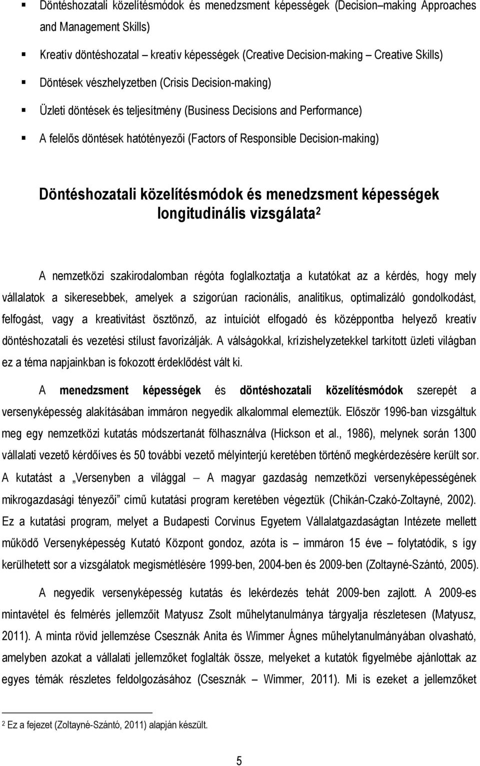 közelítésmódok és menedzsment képességek longitudinális vizsgálata 2 A nemzetközi szakirodalomban régóta foglalkoztatja a kutatókat az a kérdés, hogy mely vállalatok a sikeresebbek, amelyek a