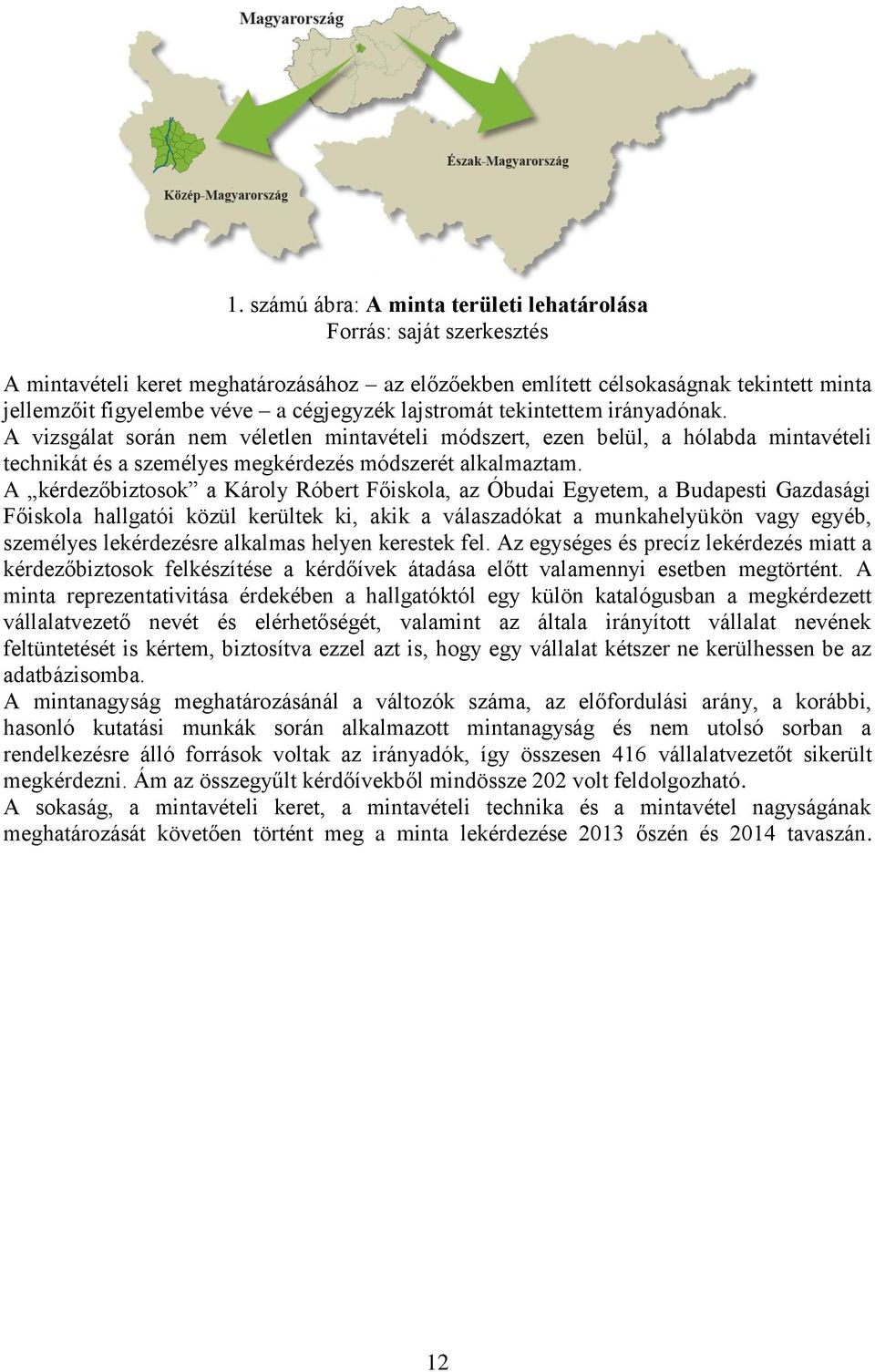 A kérdezőbiztosok a Károly Róbert Főiskola, az Óbudai Egyetem, a Budapesti Gazdasági Főiskola hallgatói közül kerültek ki, akik a válaszadókat a munkahelyükön vagy egyéb, személyes lekérdezésre