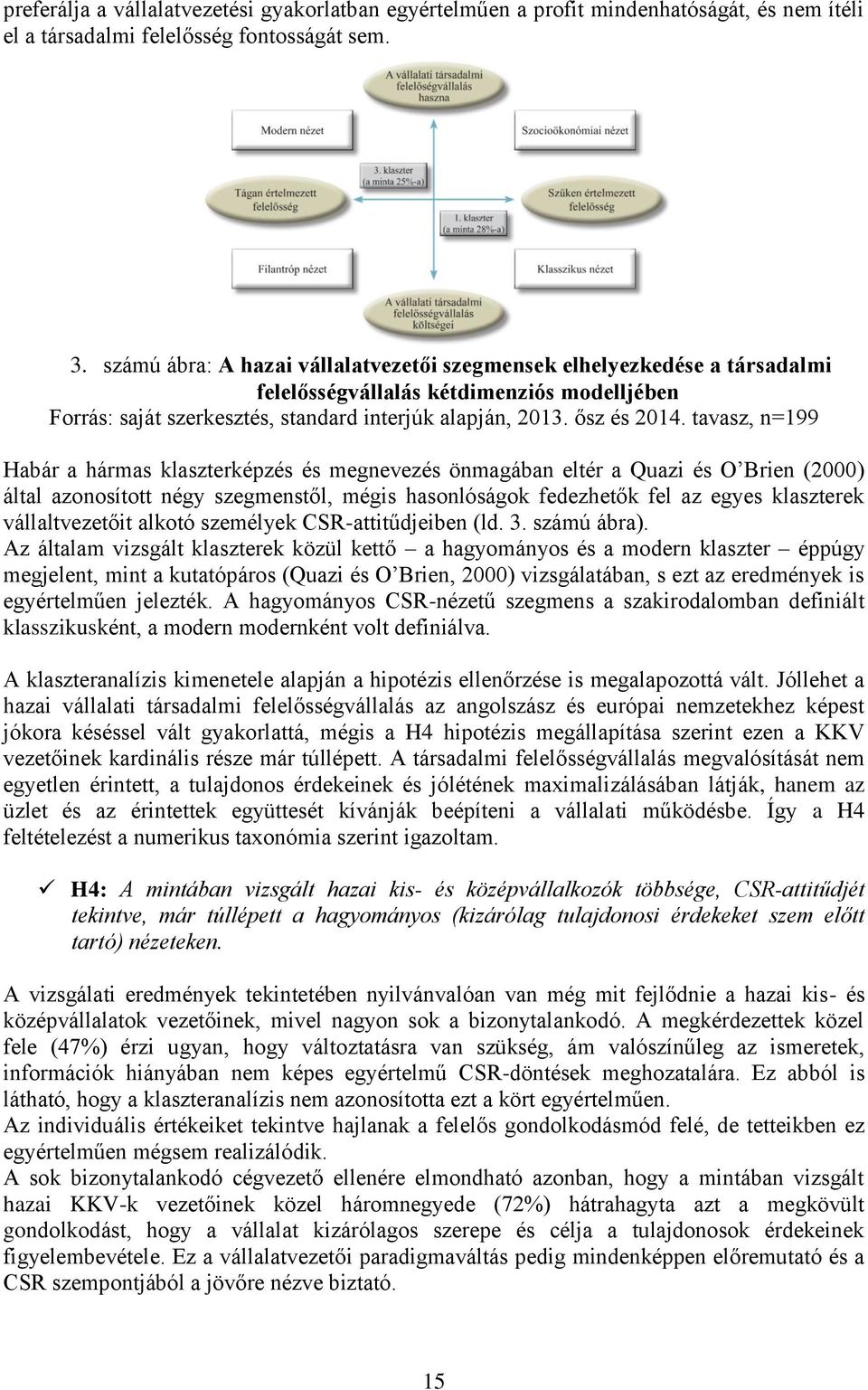 tavasz, n=199 Habár a hármas klaszterképzés és megnevezés önmagában eltér a Quazi és O Brien (2000) által azonosított négy szegmenstől, mégis hasonlóságok fedezhetők fel az egyes klaszterek
