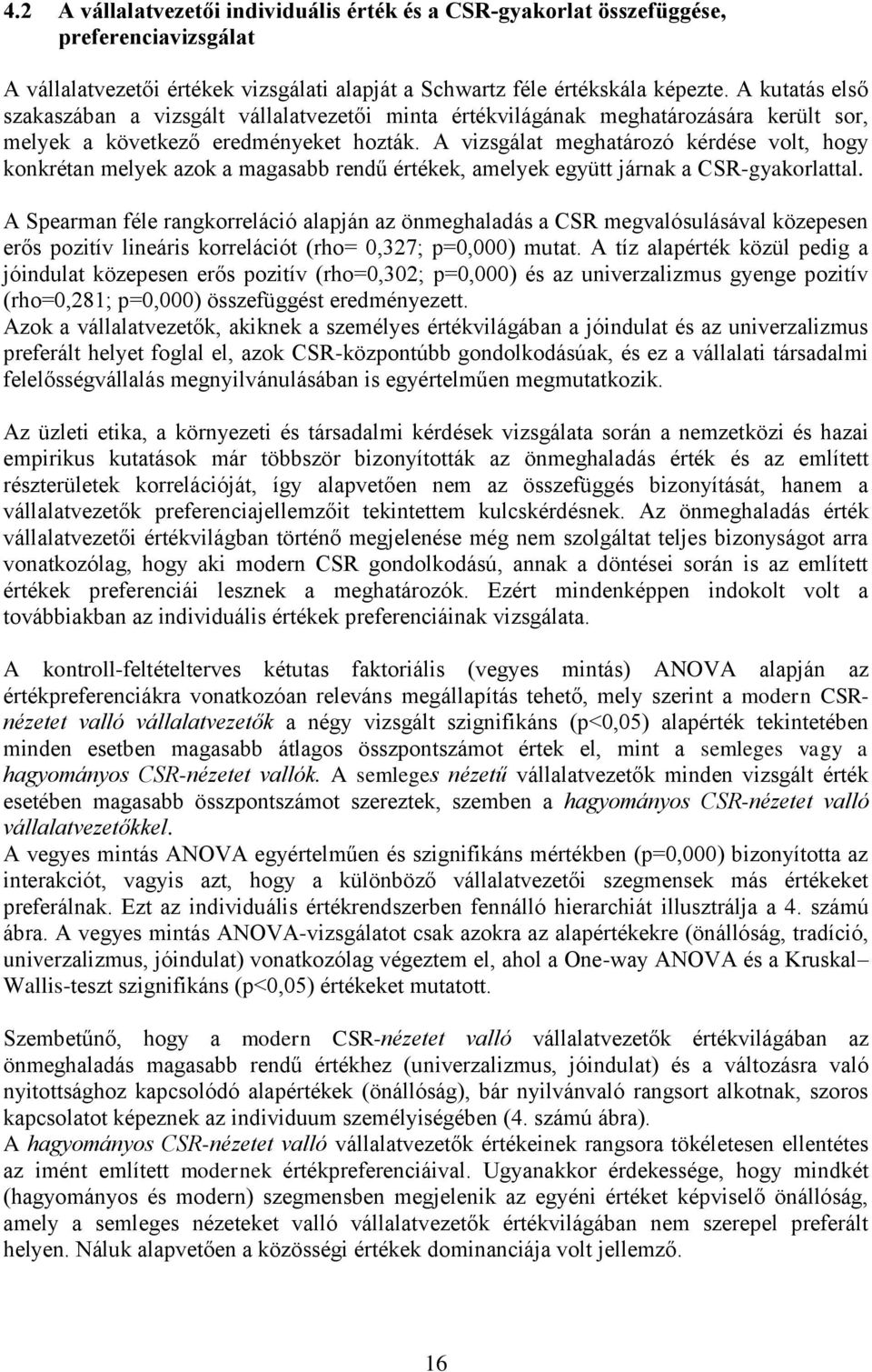 A vizsgálat meghatározó kérdése volt, hogy konkrétan melyek azok a magasabb rendű értékek, amelyek együtt járnak a CSR-gyakorlattal.