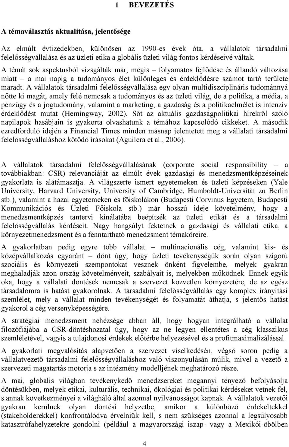 A témát sok aspektusból vizsgálták már, mégis folyamatos fejlődése és állandó változása miatt a mai napig a tudományos élet különleges és érdeklődésre számot tartó területe maradt.