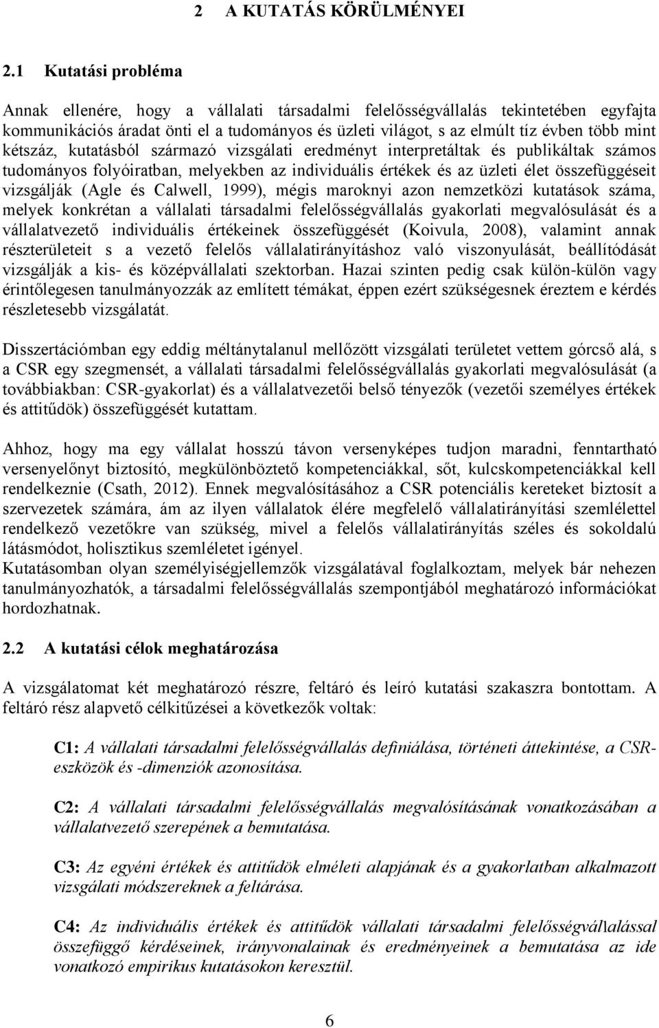 kétszáz, kutatásból származó vizsgálati eredményt interpretáltak és publikáltak számos tudományos folyóiratban, melyekben az individuális értékek és az üzleti élet összefüggéseit vizsgálják (Agle és