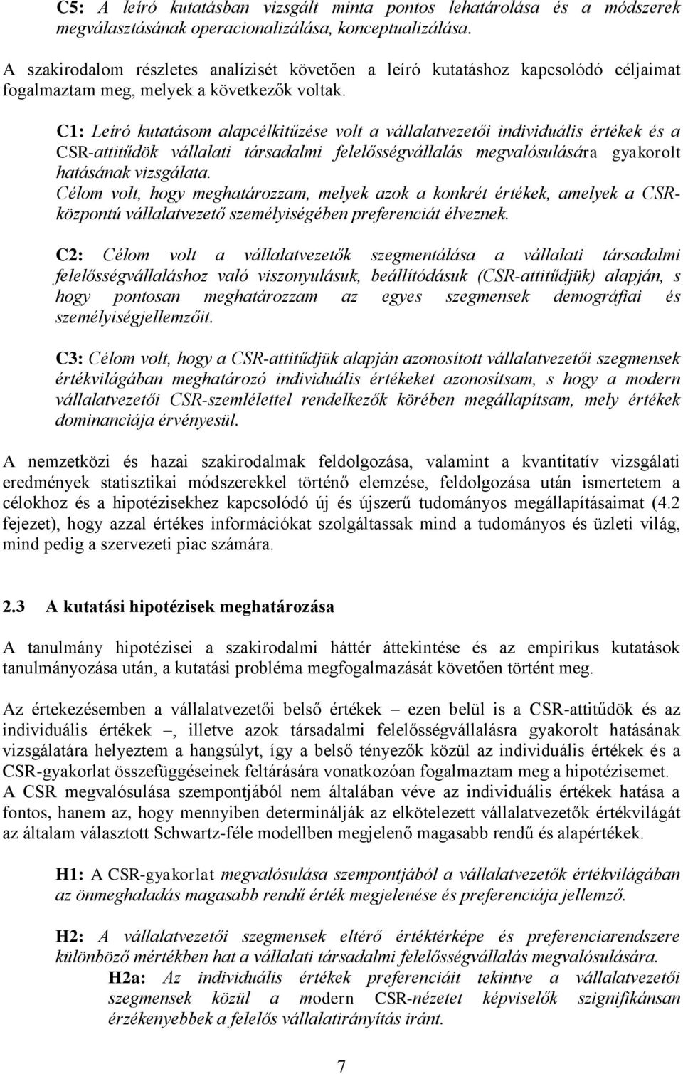 C1: Leíró kutatásom alapcélkitűzése volt a vállalatvezetői individuális értékek és a CSR-attitűdök vállalati társadalmi felelősségvállalás megvalósulására gyakorolt hatásának vizsgálata.