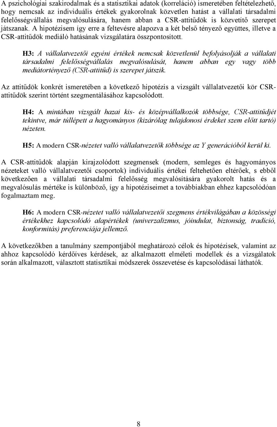 A hipotézisem így erre a feltevésre alapozva a két belső tényező együttes, illetve a CSR-attitűdök mediáló hatásának vizsgálatára összpontosított.