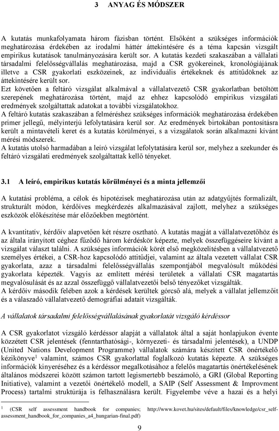A kutatás kezdeti szakaszában a vállalati társadalmi felelősségvállalás meghatározása, majd a CSR gyökereinek, kronológiájának illetve a CSR gyakorlati eszközeinek, az individuális értékeknek és