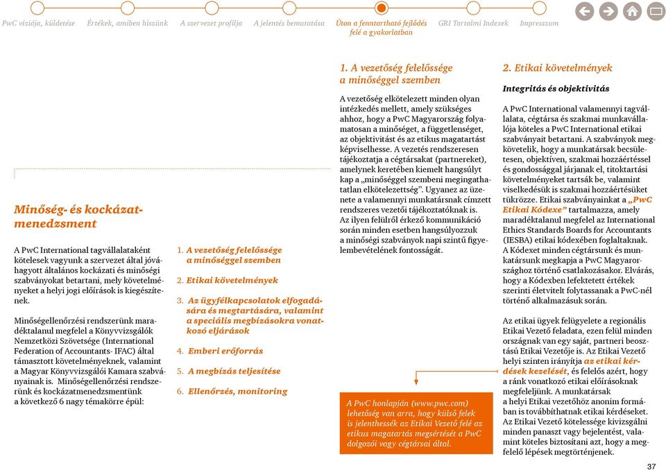 Minőségellenőrzési rendszerünk maradéktalanul megfelel a Könyvvizsgálók Nemzetközi Szövetsége (International Federation of Accountants- IFAC) által támasztott követelményeknek, valamint a Magyar