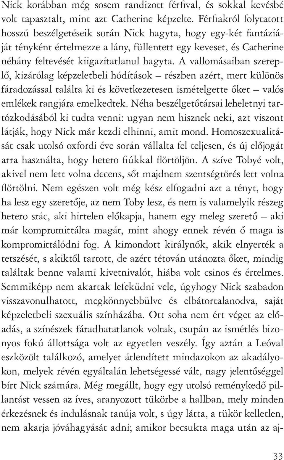 A vallomásaiban szereplô, kizárólag képzeletbeli hódítások részben azért, mert különös fáradozással találta ki és következetesen ismételgette ôket valós emlékek rangjára emelkedtek.