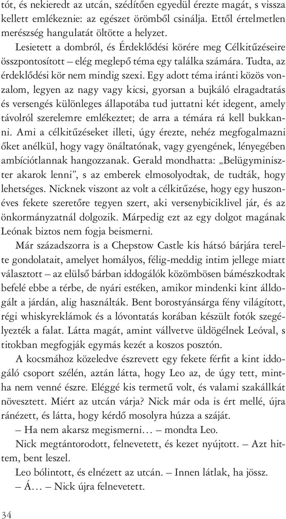 Egy adott téma iránti közös vonzalom, legyen az nagy vagy kicsi, gyorsan a bujkáló elragadtatás és versengés különleges állapotába tud juttatni két idegent, amely távolról szerelemre emlékeztet; de