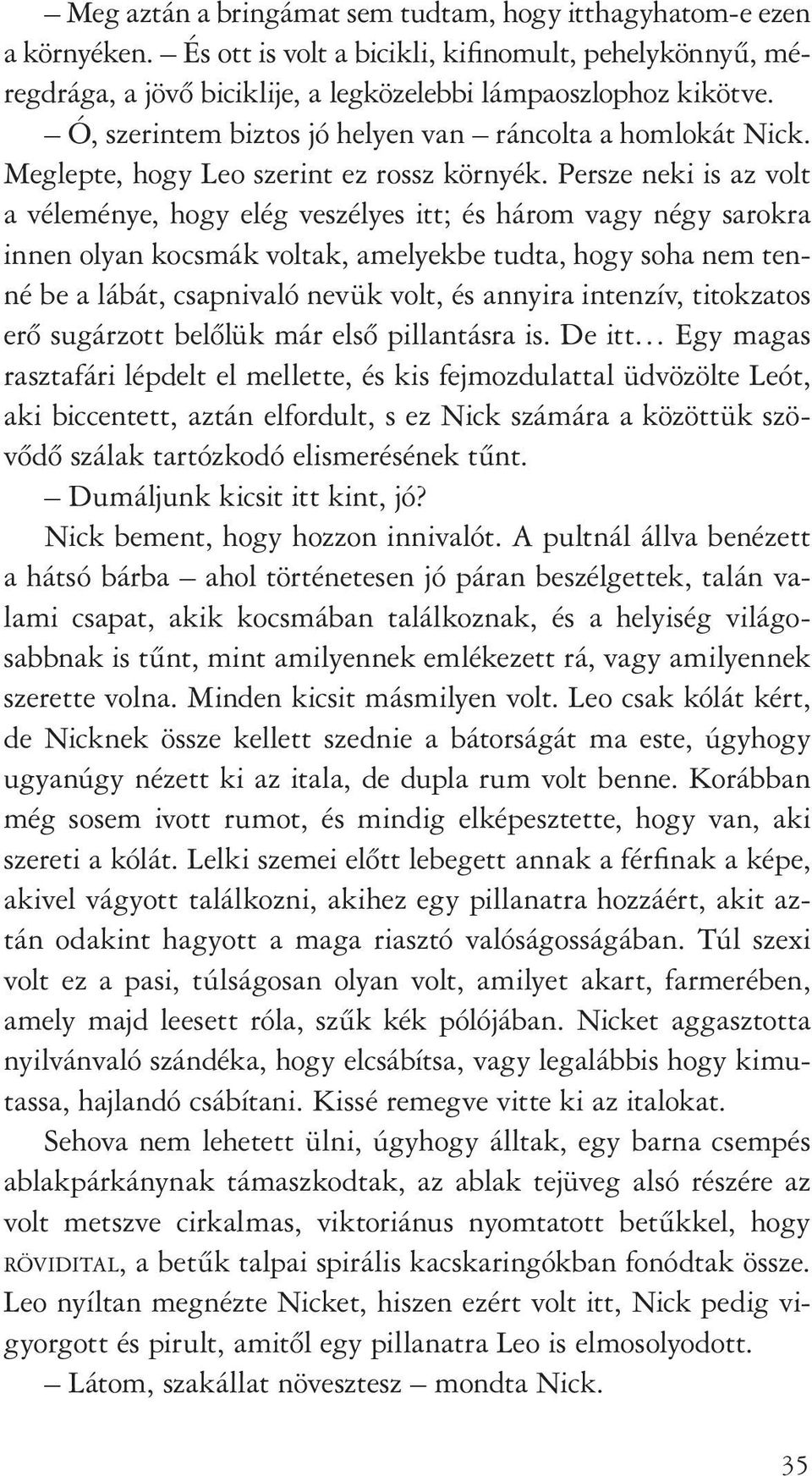 Persze neki is az volt a véleménye, hogy elég veszélyes itt; és három vagy négy sarokra innen olyan kocsmák voltak, amelyekbe tudta, hogy soha nem tenné be a lábát, csapnivaló nevük volt, és annyira