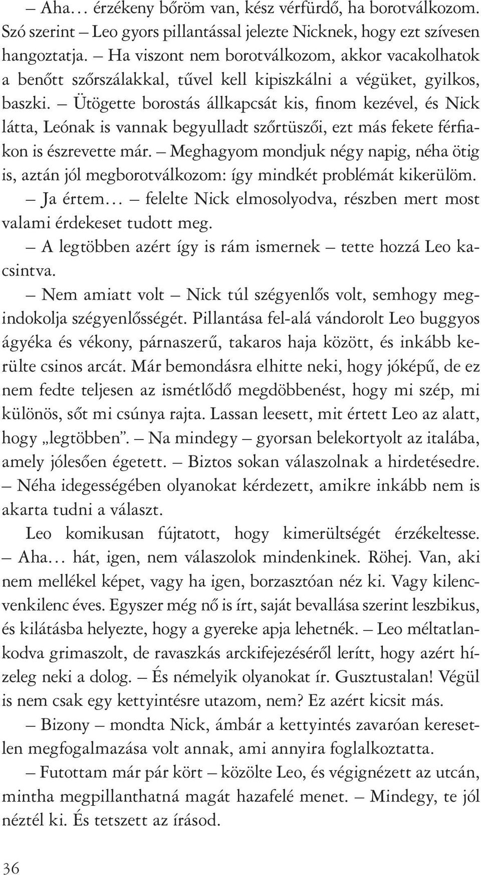 Ütögette borostás állkapcsát kis, finom kezével, és Nick látta, Leónak is vannak begyulladt szôrtüszôi, ezt más fekete férfiakon is észrevette már.
