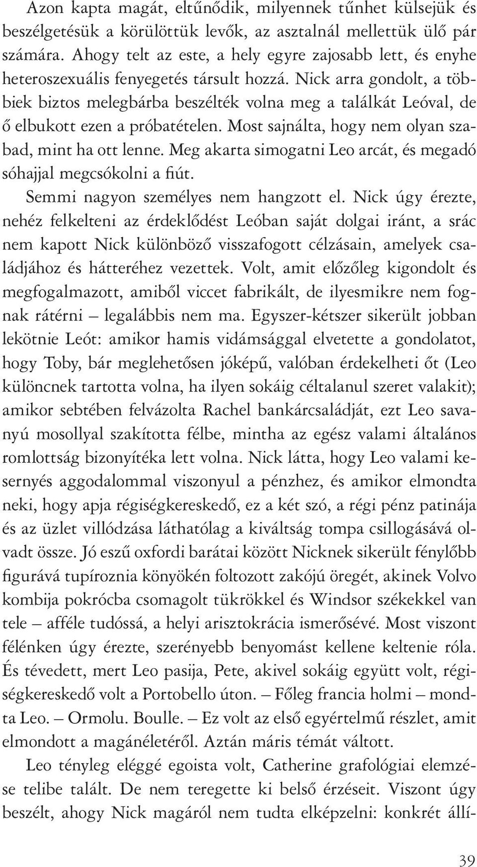 Nick arra gondolt, a többiek biztos melegbárba beszélték volna meg a találkát Leóval, de ô elbukott ezen a próbatételen. Most sajnálta, hogy nem olyan szabad, mint ha ott lenne.