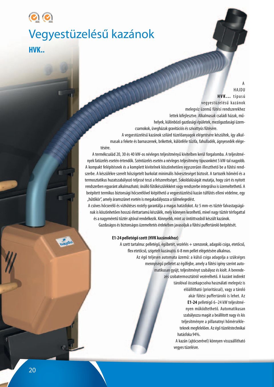 A vegyestüzelésű kazánok szilárd tüzelőanyagok elégetésére készültek, így alkalmasak a fekete és barnaszenek, brikettek, különféle tűzifa, fahulladék, ágnyesedék elégetésére.