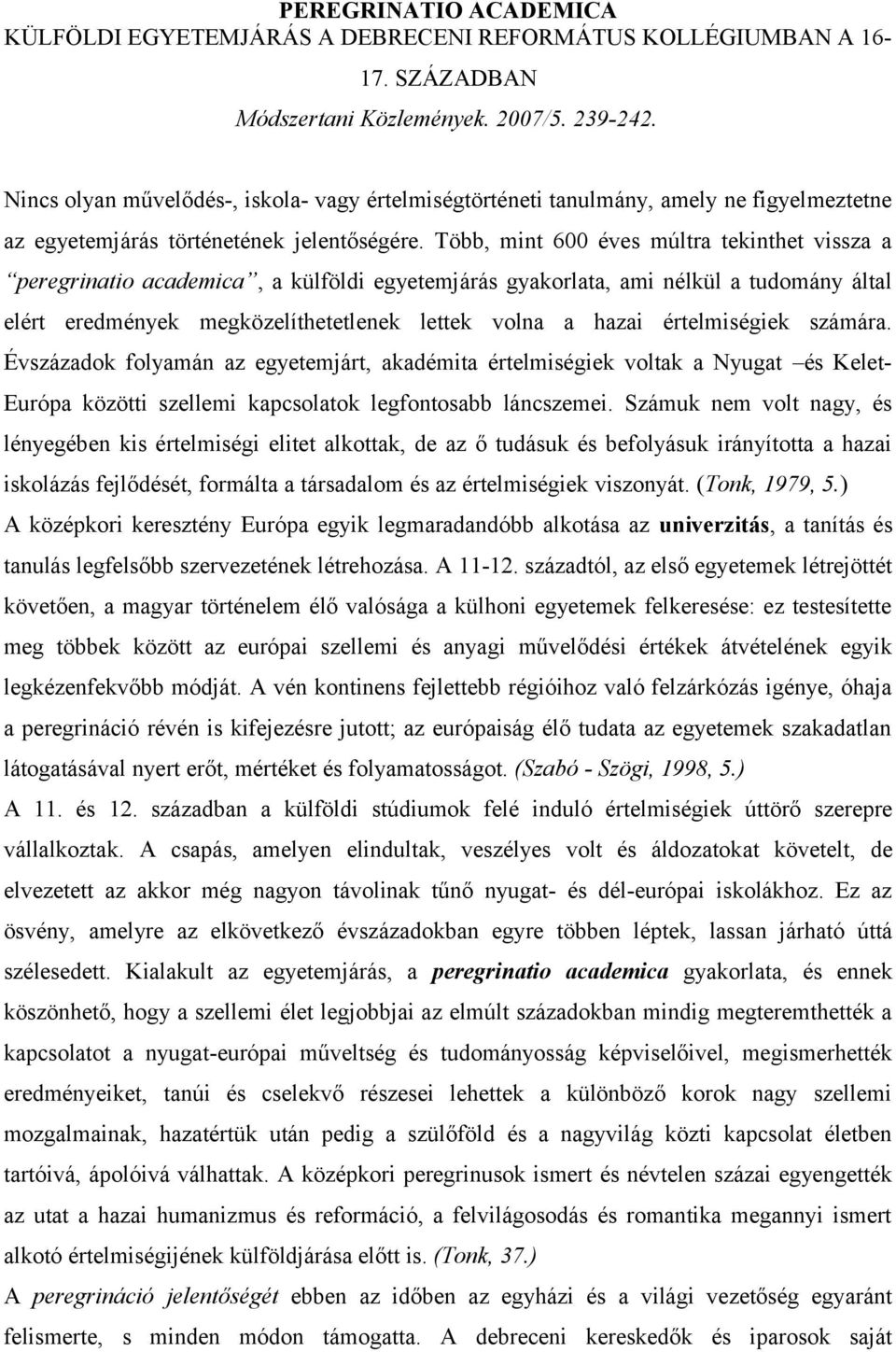 Több, mint 600 éves múltra tekinthet vissza a peregrinatio academica, a külföldi egyetemjárás gyakorlata, ami nélkül a tudomány által elért eredmények megközelíthetetlenek lettek volna a hazai