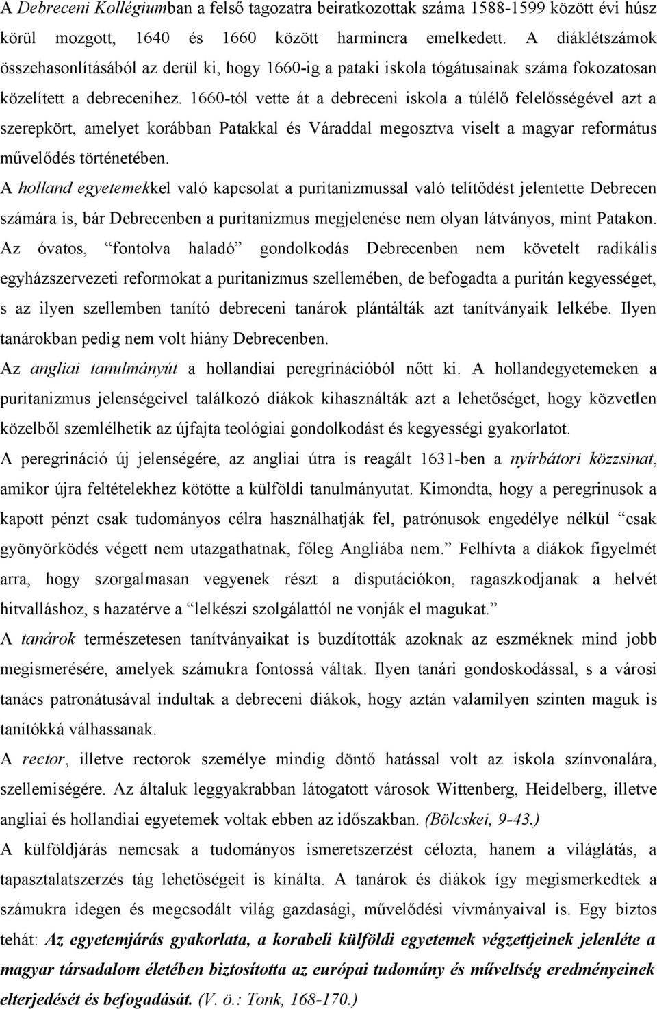 1660-tól vette át a debreceni iskola a túlélő felelősségével azt a szerepkört, amelyet korábban Patakkal és Váraddal megosztva viselt a magyar református művelődés történetében.