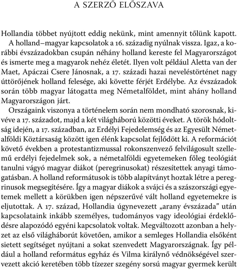 századi hazai neveléstörténet nagy úttörőjének holland felesége, aki követte férjét Erdélybe. Az évszázadok során több magyar látogatta meg Németalföldet, mint ahány holland Magyarországon járt.
