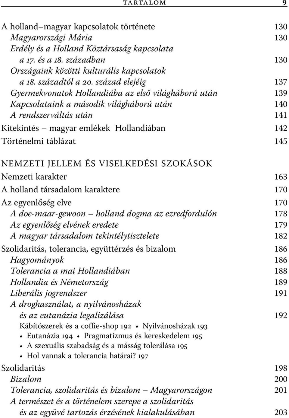 század elejéig 137 Gyermekvonatok Hollandiába az első világháború után 139 Kapcsolataink a második világháború után 140 A rendszerváltás után 141 Kitekintés magyar emlékek Hollandiában 142 Történelmi