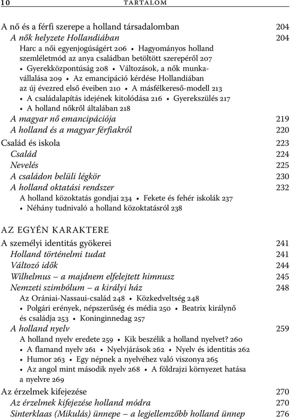 Gyerekszülés 217 A holland nőkről általában 218 A magyar nő emancipációja 219 A holland és a magyar férfiakról 220 Család és iskola 223 Család 224 Nevelés 225 A családon belüli légkör 230 A holland