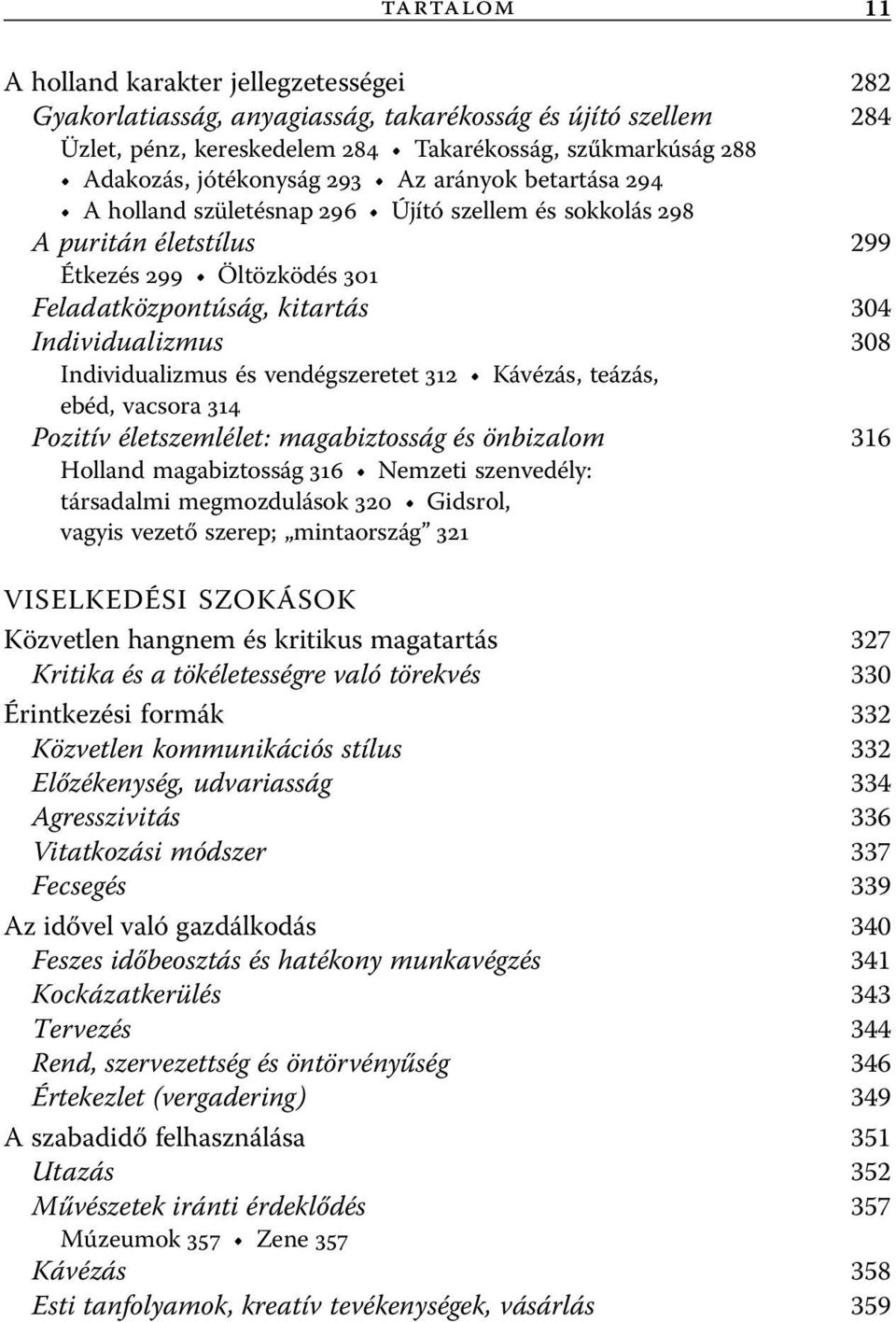 Individualizmus és vendégszeretet 312 Kávézás, teázás, ebéd, vacsora 314 Pozitív életszemlélet: magabiztosság és önbizalom 316 Holland magabiztosság 316 Nemzeti szenvedély: társadalmi megmozdulások