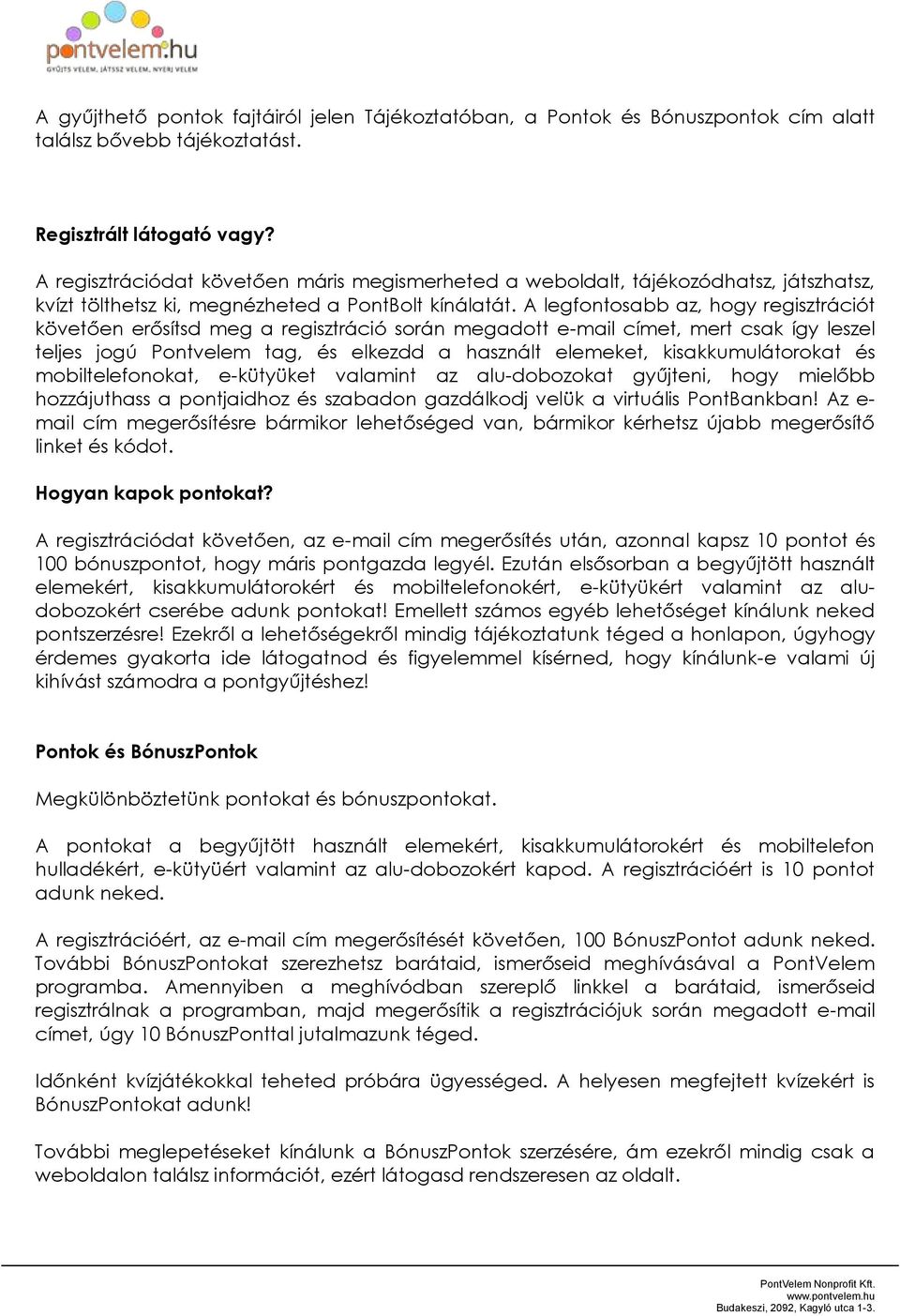 A legfontosabb az, hogy regisztrációt követően erősítsd meg a regisztráció során megadott e-mail címet, mert csak így leszel teljes jogú Pontvelem tag, és elkezdd a használt elemeket,