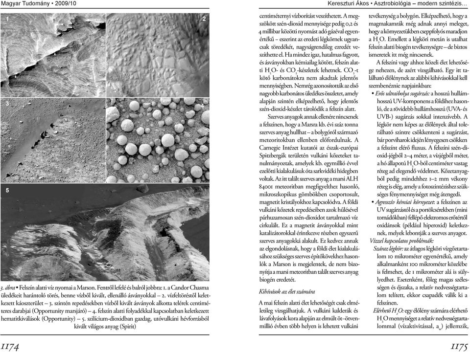 szintén repedésekben vízből kivált ásványok alkotta telérek centiméteres darabjai (Opportunity marsjáró) 4. felszín alatti folyadékkal kapcsolatban keletkezett hematitkiválások (Opportunity) 5.