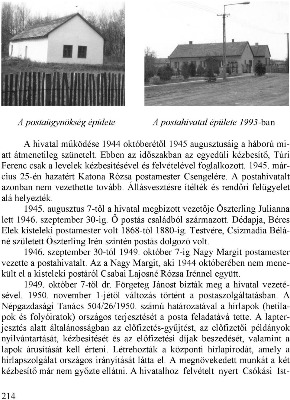 A postahivatalt azonban nem vezethette tovább. Állásvesztésre ítélték és rendőri felügyelet alá helyezték. 1945. augusztus 7-től a hivatal megbízott vezetője Öszterling Julianna lett 1946.