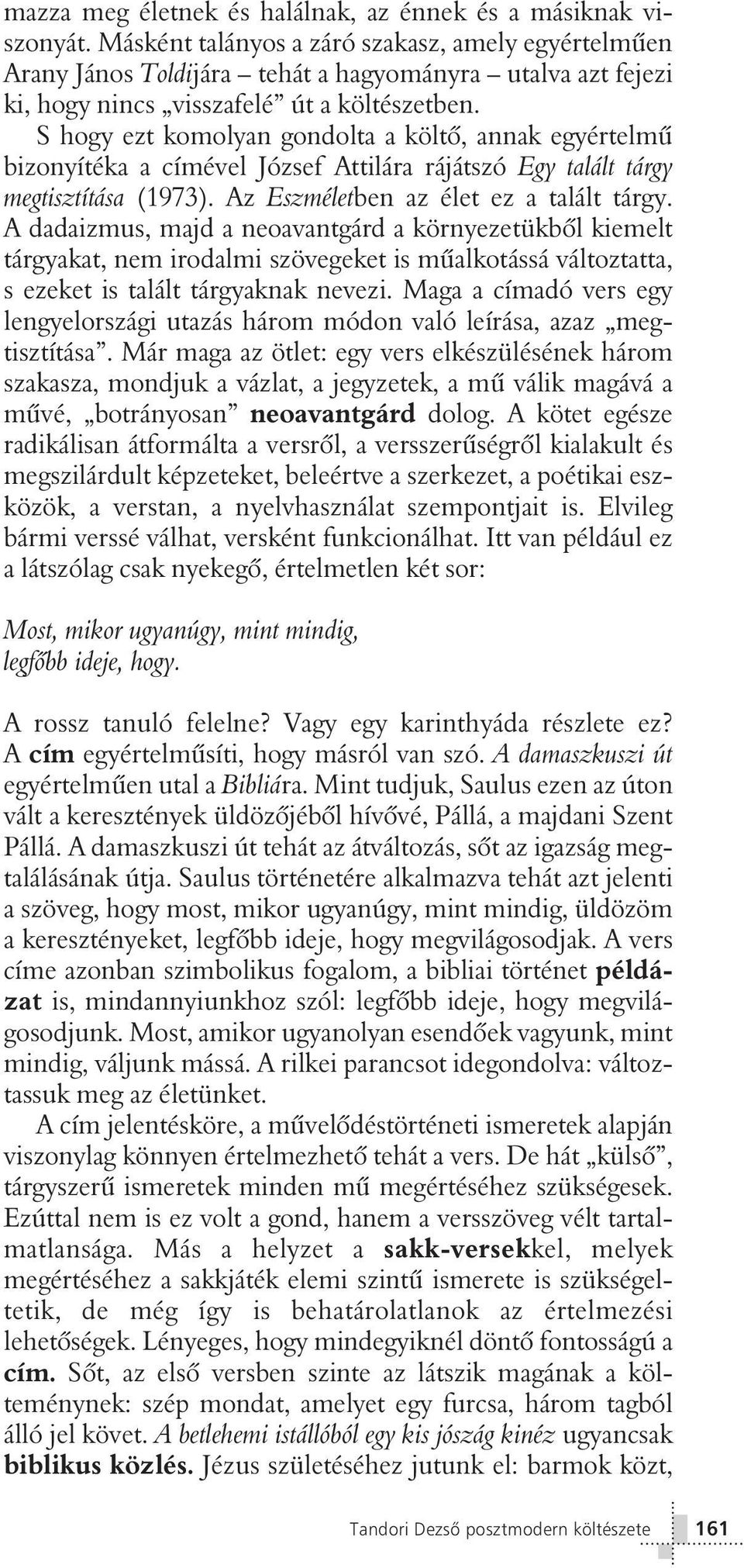 S hogy ezt komolyan gondolta a költõ, annak egyértelmû bizonyítéka a címével József Attilára rájátszó Egy talált tárgy megtisztítása (1973). Az Eszméletben az élet ez a talált tárgy.