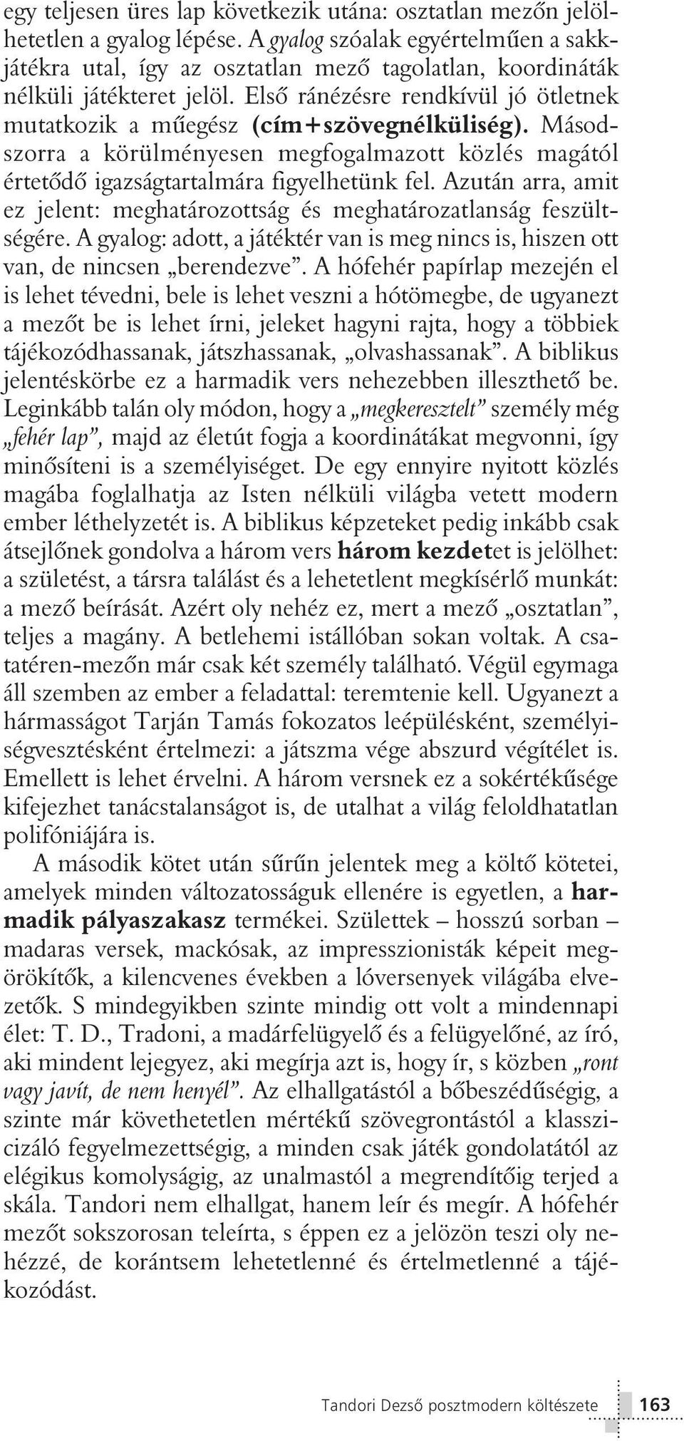 Elsõ ránézésre rendkívül jó ötletnek mutatkozik a mûegész (cím+szövegnélküliség). Másodszorra a körülményesen megfogalmazott közlés magától értetõdõ igazságtartalmára figyelhetünk fel.