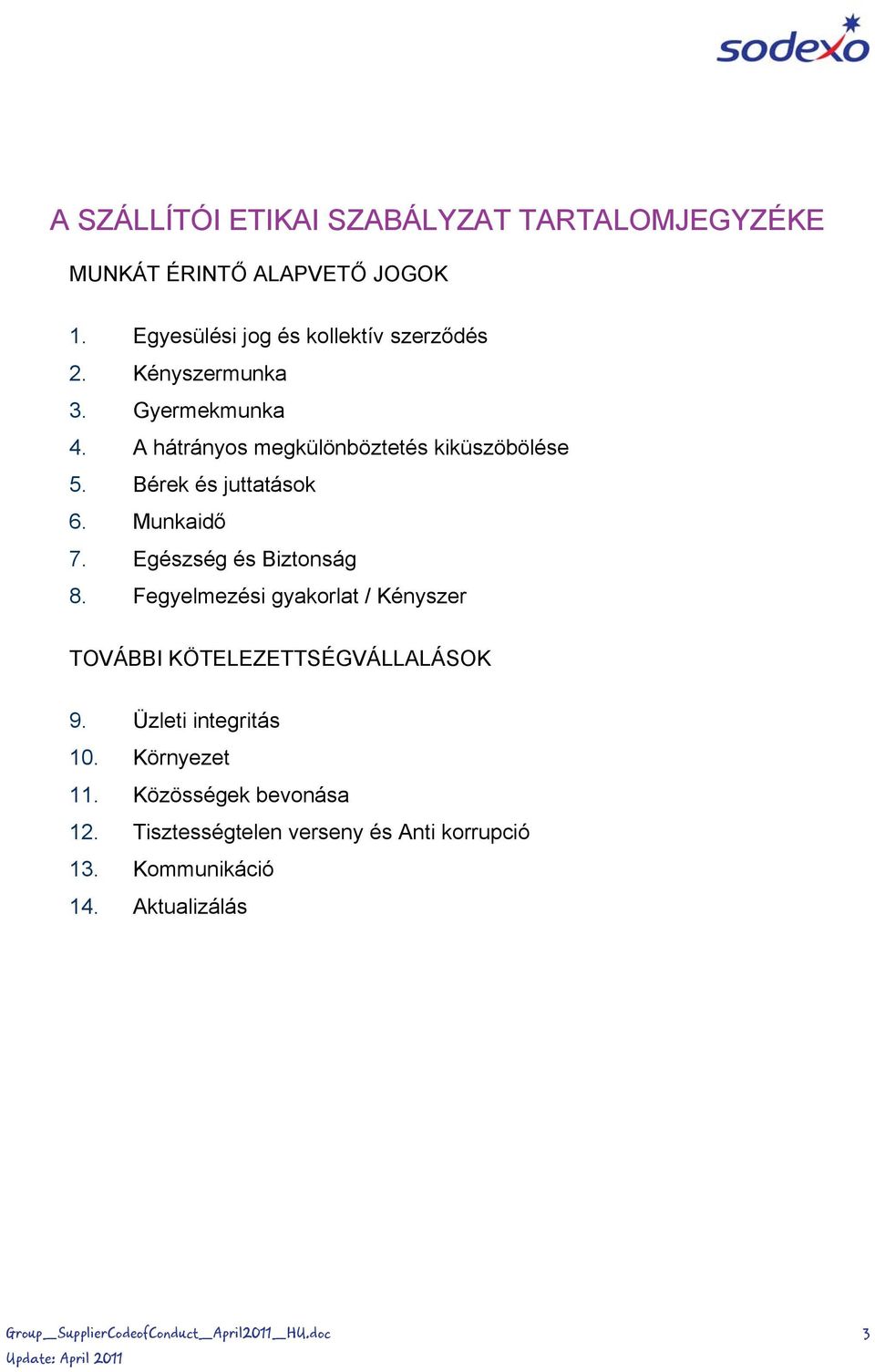 Egészség és Biztonság 8. Fegyelmezési gyakorlat / Kényszer TOVÁBBI KÖTELEZETTSÉGVÁLLALÁSOK 9. Üzleti integritás 10.