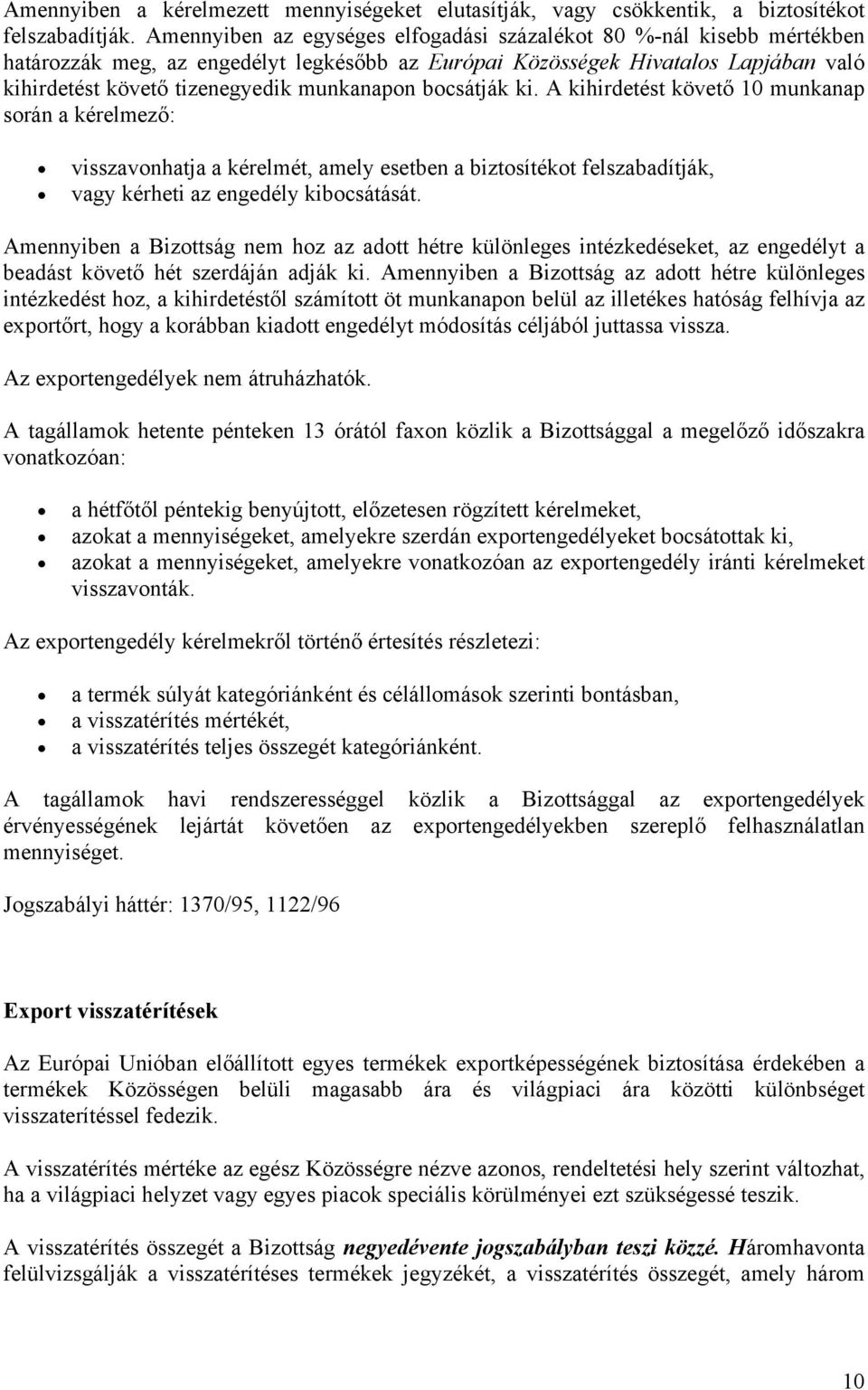 bocsátják ki. A kihirdetést követő 10 munkanap során a kérelmező: visszavonhatja a kérelmét, amely esetben a biztosítékot felszabadítják, vagy kérheti az engedély kibocsátását.