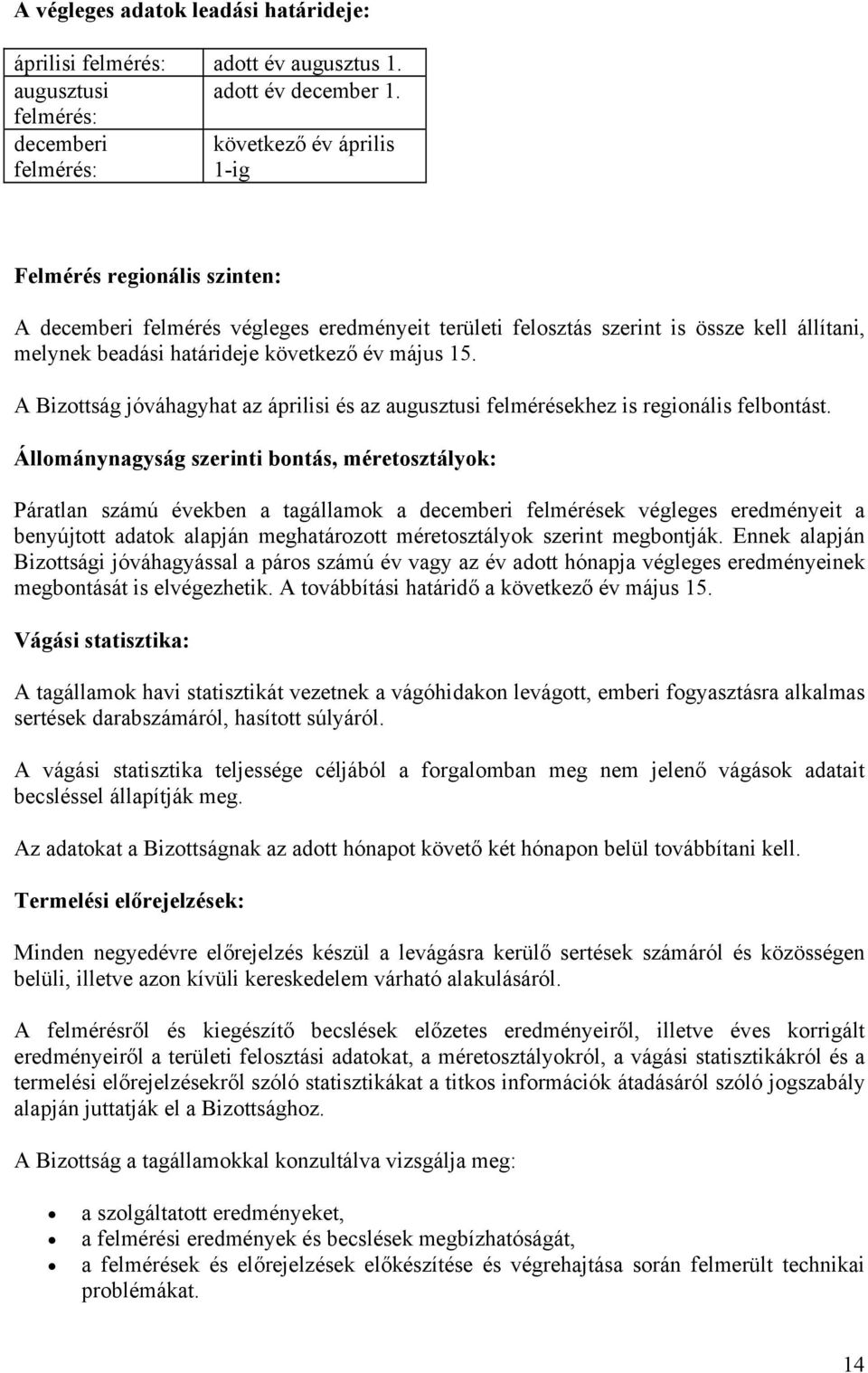 határideje következő év május 15. A Bizottság jóváhagyhat az áprilisi és az augusztusi felmérésekhez is regionális felbontást.