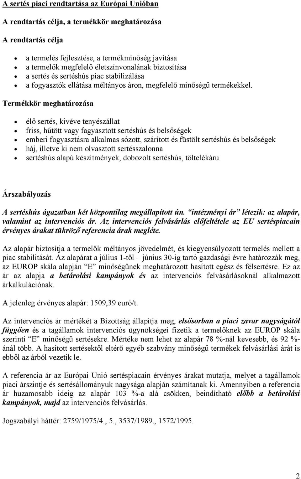Termékkör meghatározása élő sertés, kivéve tenyészállat friss, hűtött vagy fagyasztott sertéshús és belsőségek emberi fogyasztásra alkalmas sózott, szárított és füstölt sertéshús és belsőségek háj,