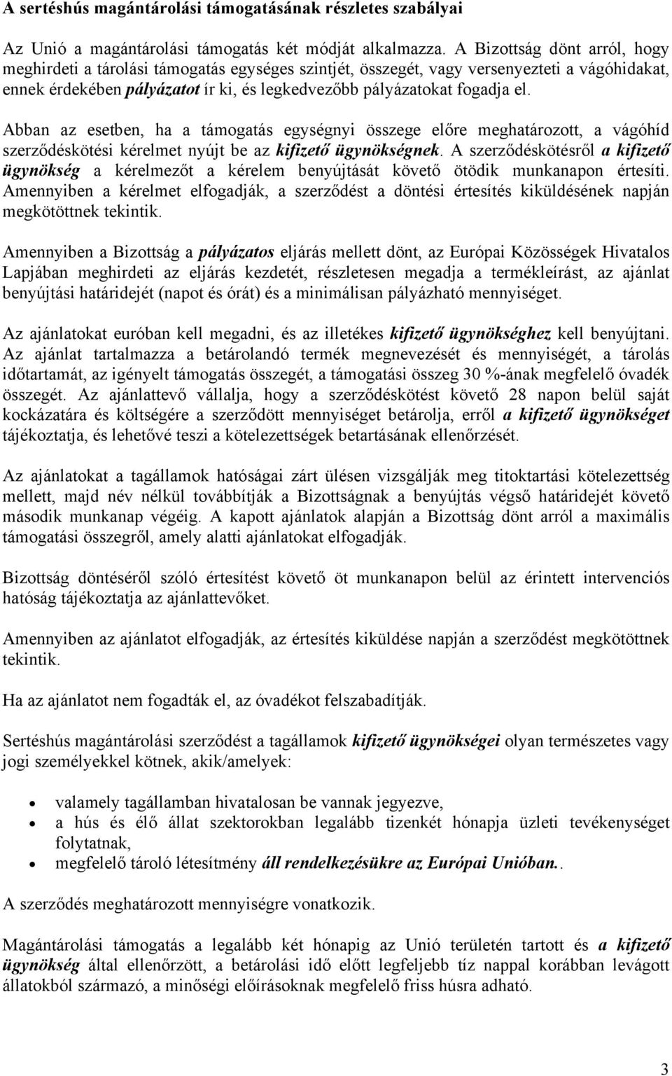 Abban az esetben, ha a támogatás egységnyi összege előre meghatározott, a vágóhíd szerződéskötési kérelmet nyújt be az kifizető ügynökségnek.