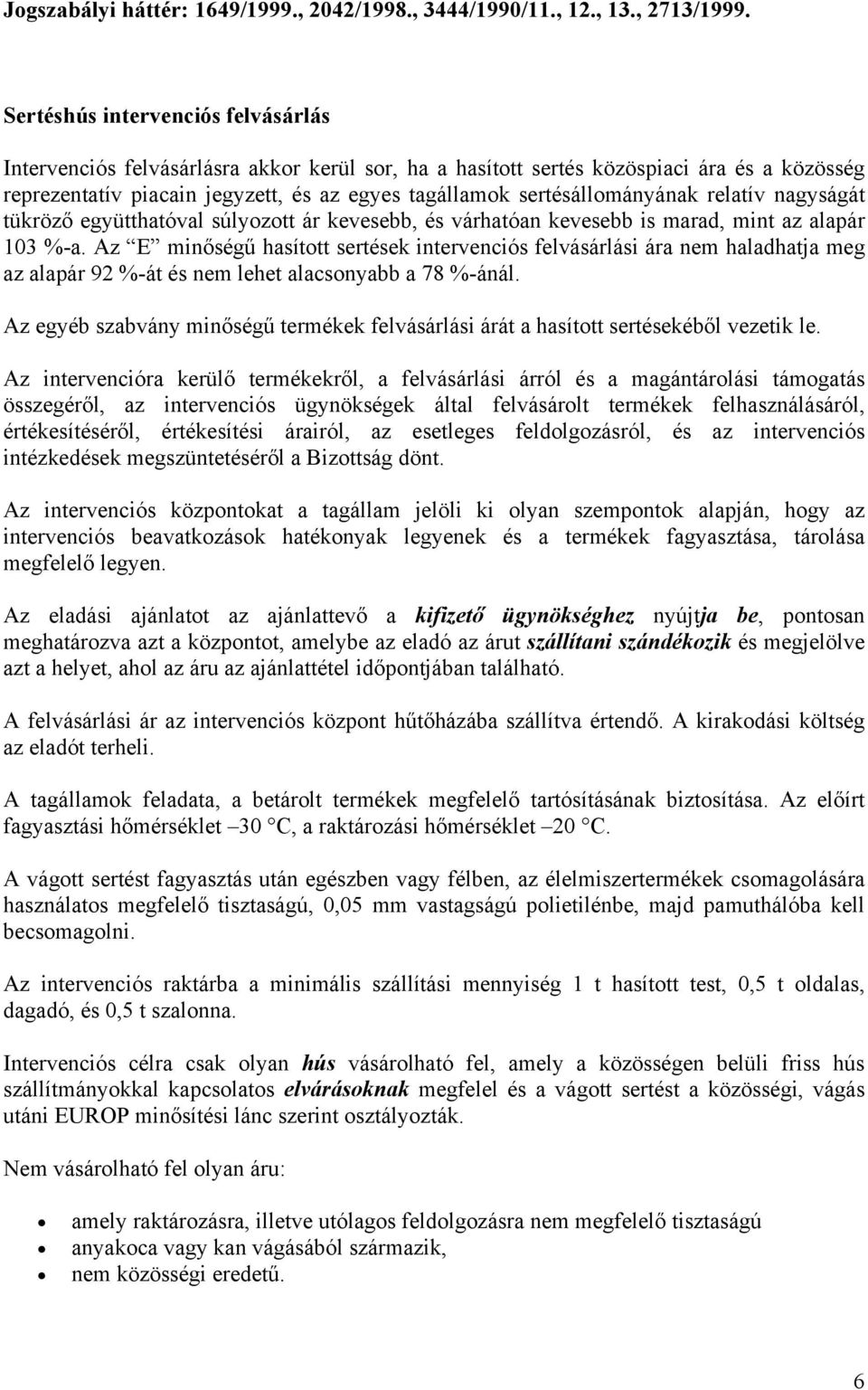 sertésállományának relatív nagyságát tükröző együtthatóval súlyozott ár kevesebb, és várhatóan kevesebb is marad, mint az alapár 103 %-a.