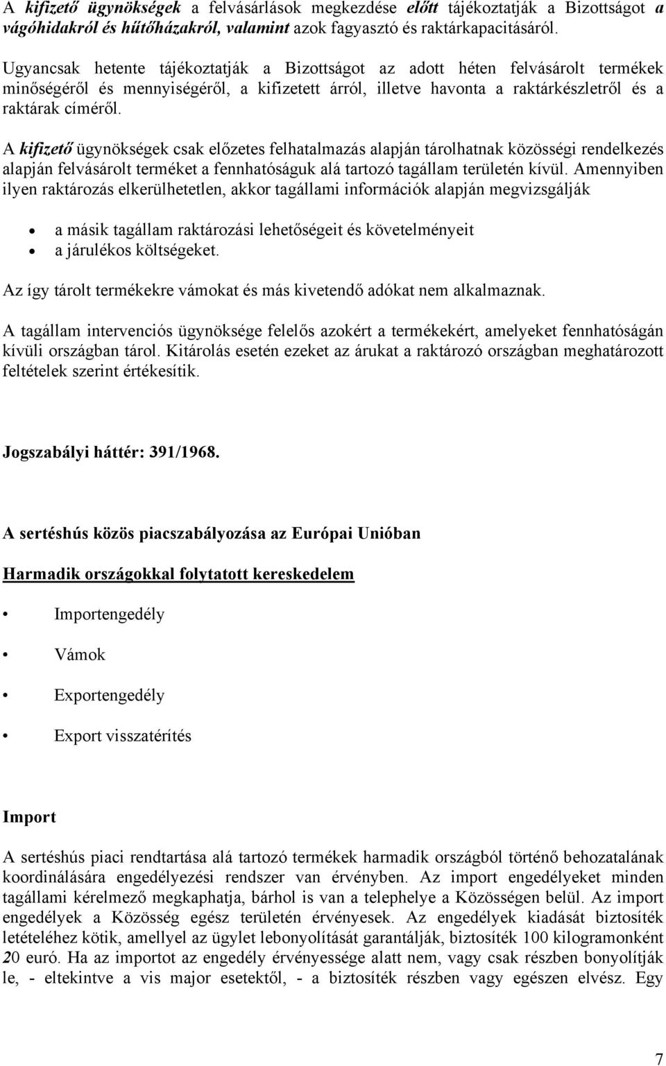 A kifizető ügynökségek csak előzetes felhatalmazás alapján tárolhatnak közösségi rendelkezés alapján felvásárolt terméket a fennhatóságuk alá tartozó tagállam területén kívül.