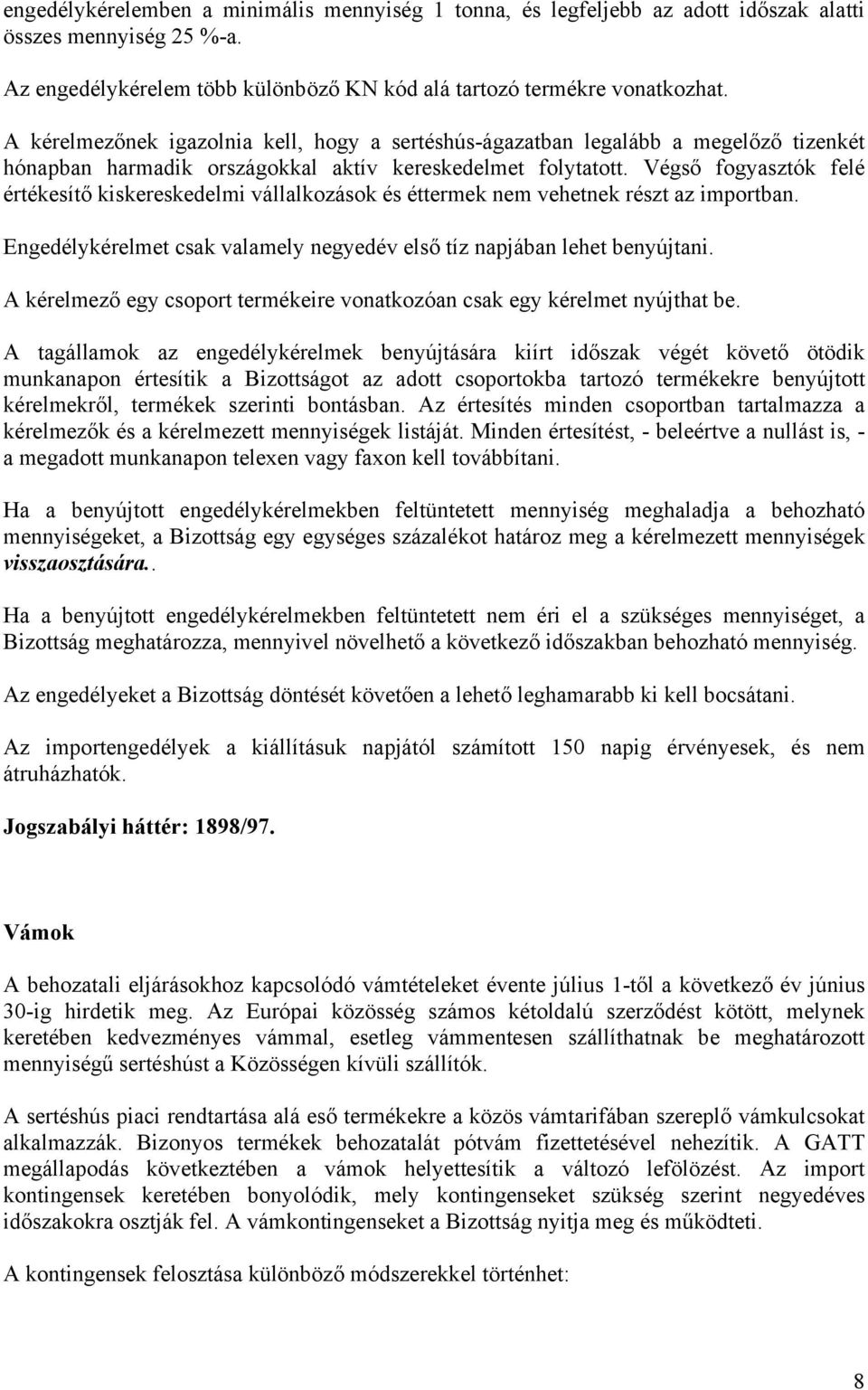 Végső fogyasztók felé értékesítő kiskereskedelmi vállalkozások és éttermek nem vehetnek részt az importban. Engedélykérelmet csak valamely negyedév első tíz napjában lehet benyújtani.