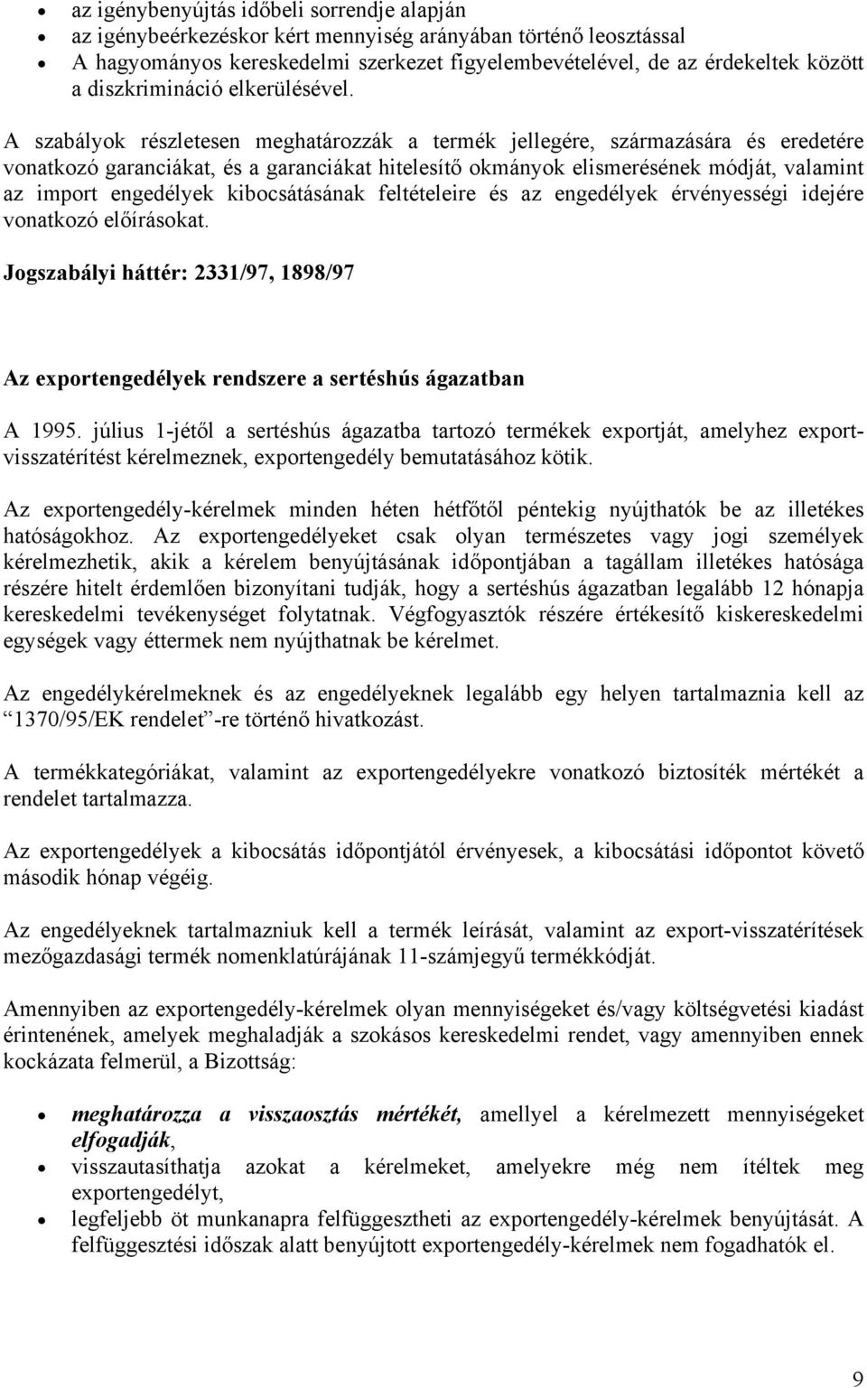 A szabályok részletesen meghatározzák a termék jellegére, származására és eredetére vonatkozó garanciákat, és a garanciákat hitelesítő okmányok elismerésének módját, valamint az import engedélyek