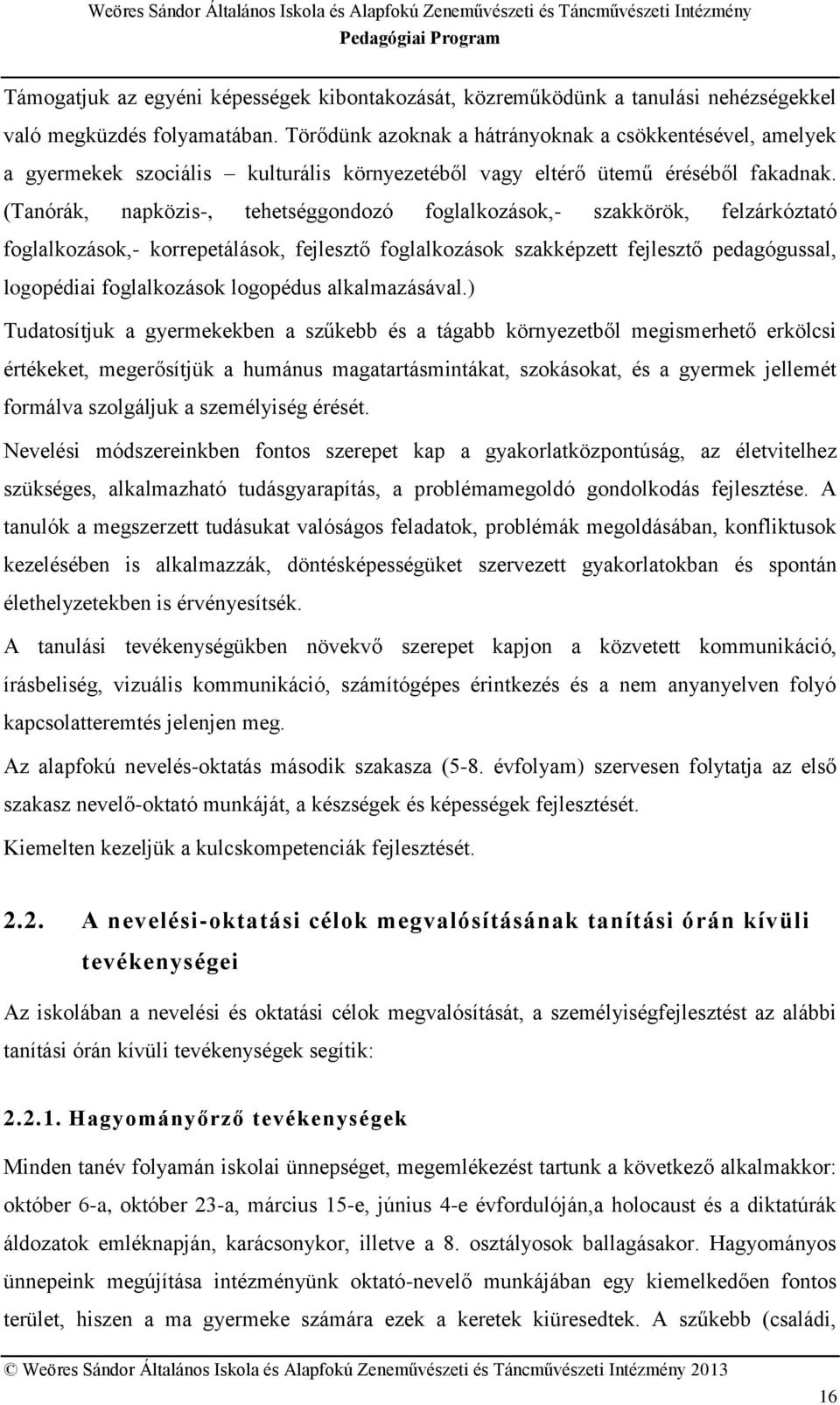 (Tanórák, napközis-, tehetséggondozó foglalkozások,- szakkörök, felzárkóztató foglalkozások,- korrepetálások, fejlesztő foglalkozások szakképzett fejlesztő pedagógussal, logopédiai foglalkozások