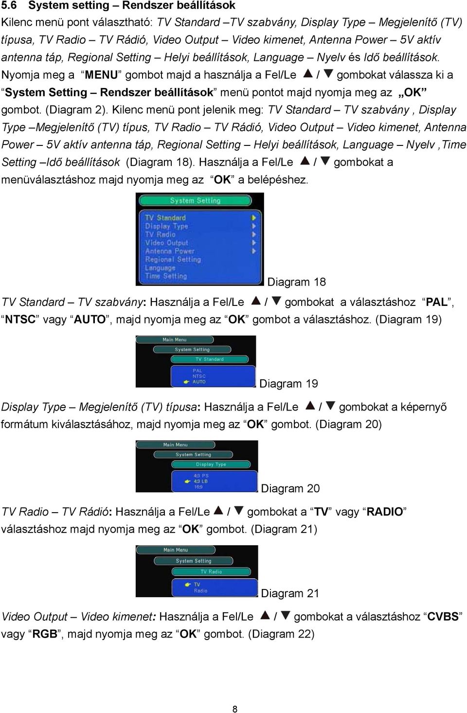 Nyomja meg a MENU gombot majd a használja a Fel/Le / gombokat válassza ki a System Setting Rendszer beállítások menü pontot majd nyomja meg az OK gombot. (Diagram 2).