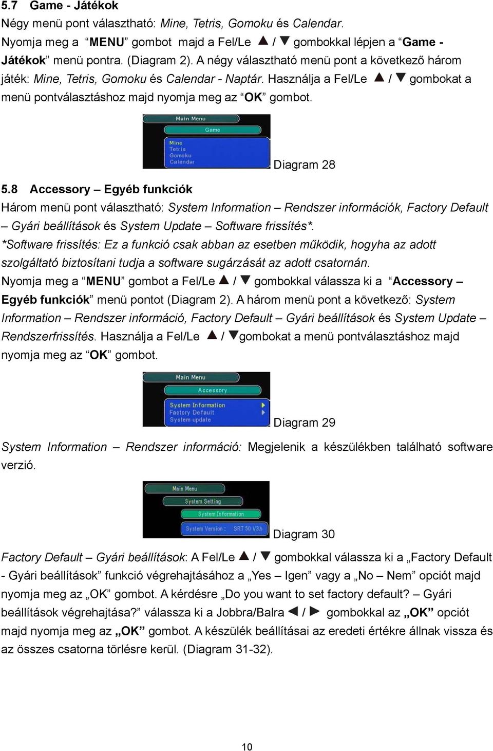 8 Accessory Egyéb funkciók Három menü pont választható: System Information Rendszer információk, Factory Default Gyári beállítások és System Update Software frissítés*.