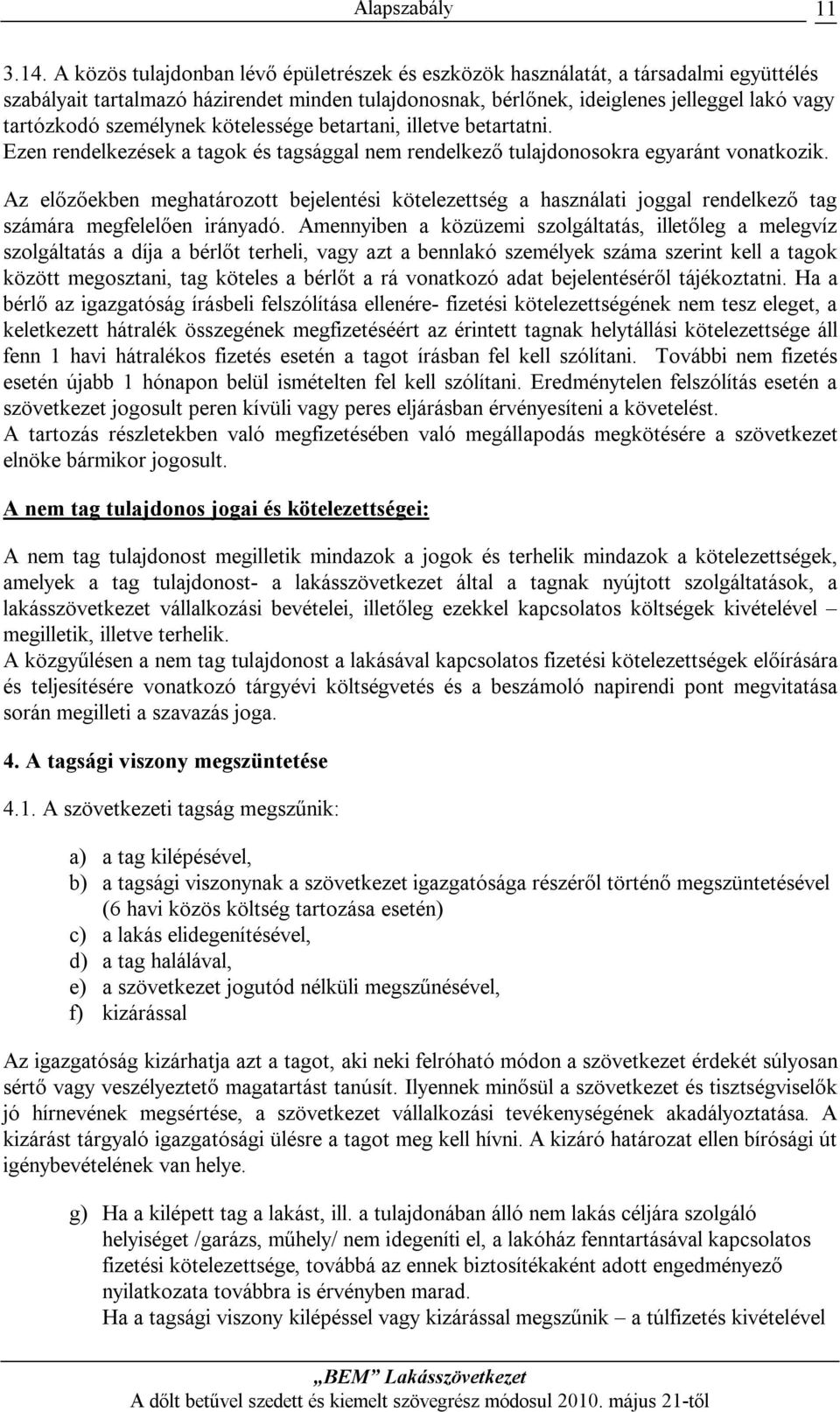 személynek kötelessége betartani, illetve betartatni. Ezen rendelkezések a tagok és tagsággal nem rendelkező tulajdonosokra egyaránt vonatkozik.