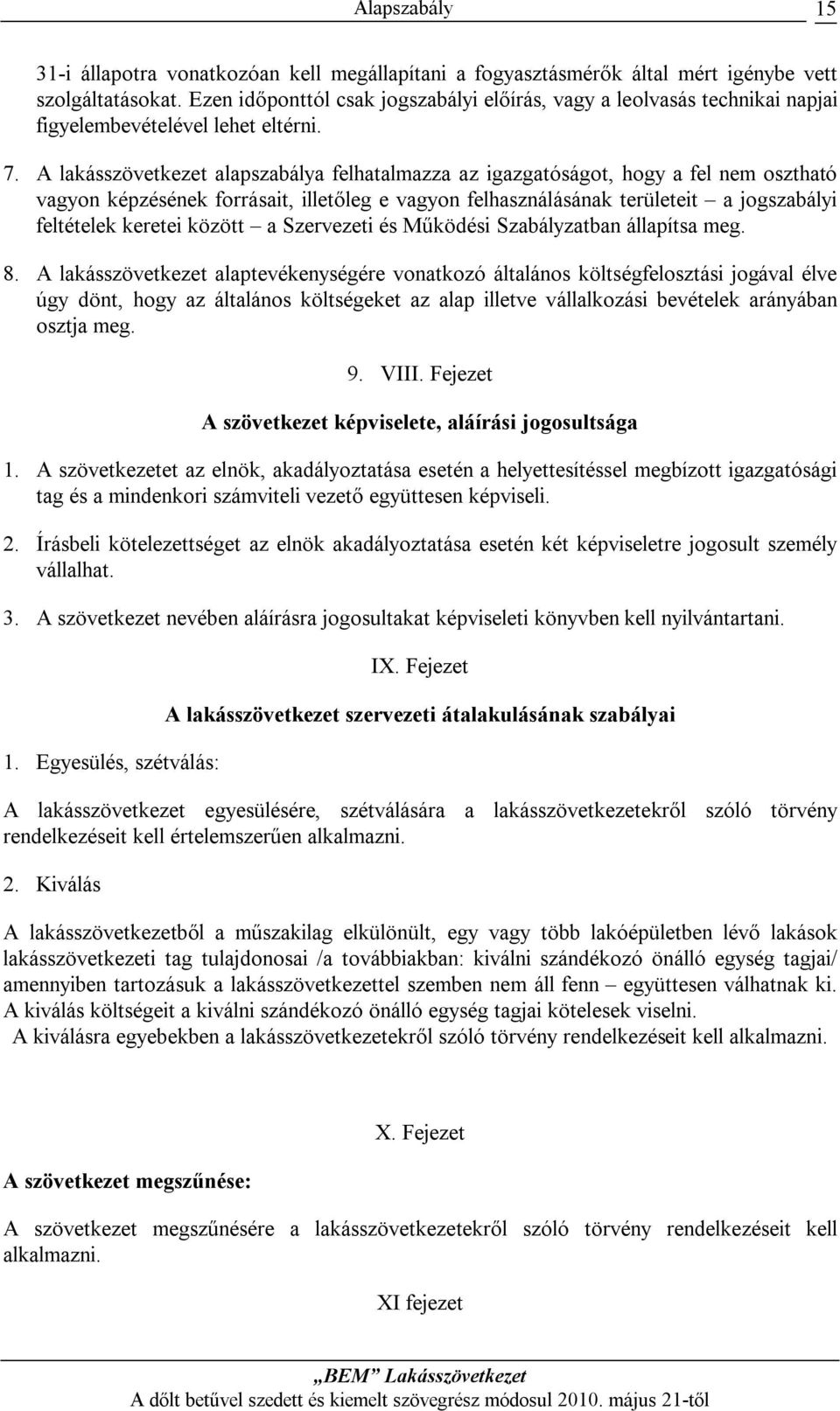 A lakásszövetkezet alapszabálya felhatalmazza az igazgatóságot, hogy a fel nem osztható vagyon képzésének forrásait, illetőleg e vagyon felhasználásának területeit a jogszabályi feltételek keretei