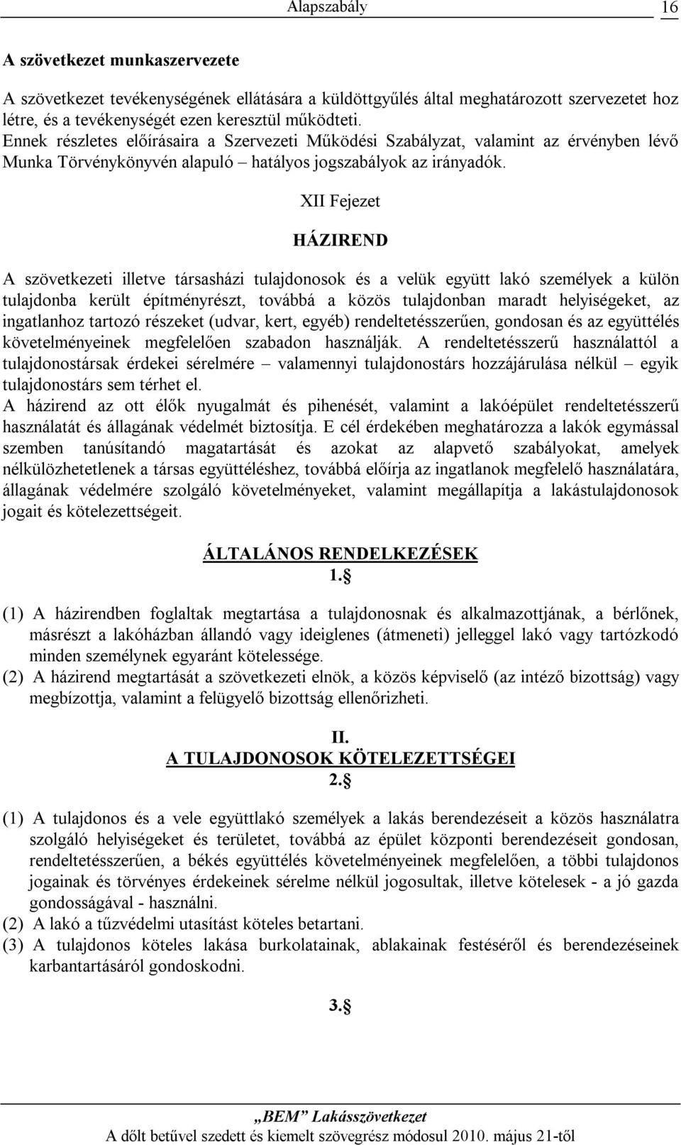 XII Fejezet HÁZIREND A szövetkezeti illetve társasházi tulajdonosok és a velük együtt lakó személyek a külön tulajdonba került építményrészt, továbbá a közös tulajdonban maradt helyiségeket, az