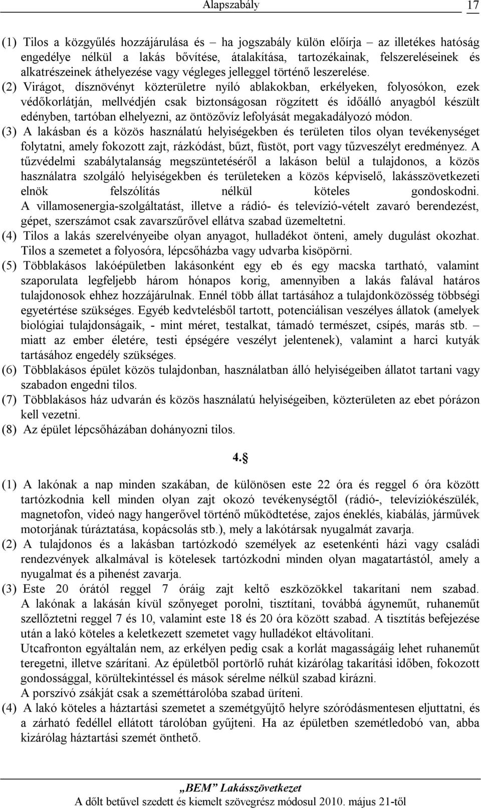 (2) Virágot, dísznövényt közterületre nyíló ablakokban, erkélyeken, folyosókon, ezek védőkorlátján, mellvédjén csak biztonságosan rögzített és időálló anyagból készült edényben, tartóban elhelyezni,