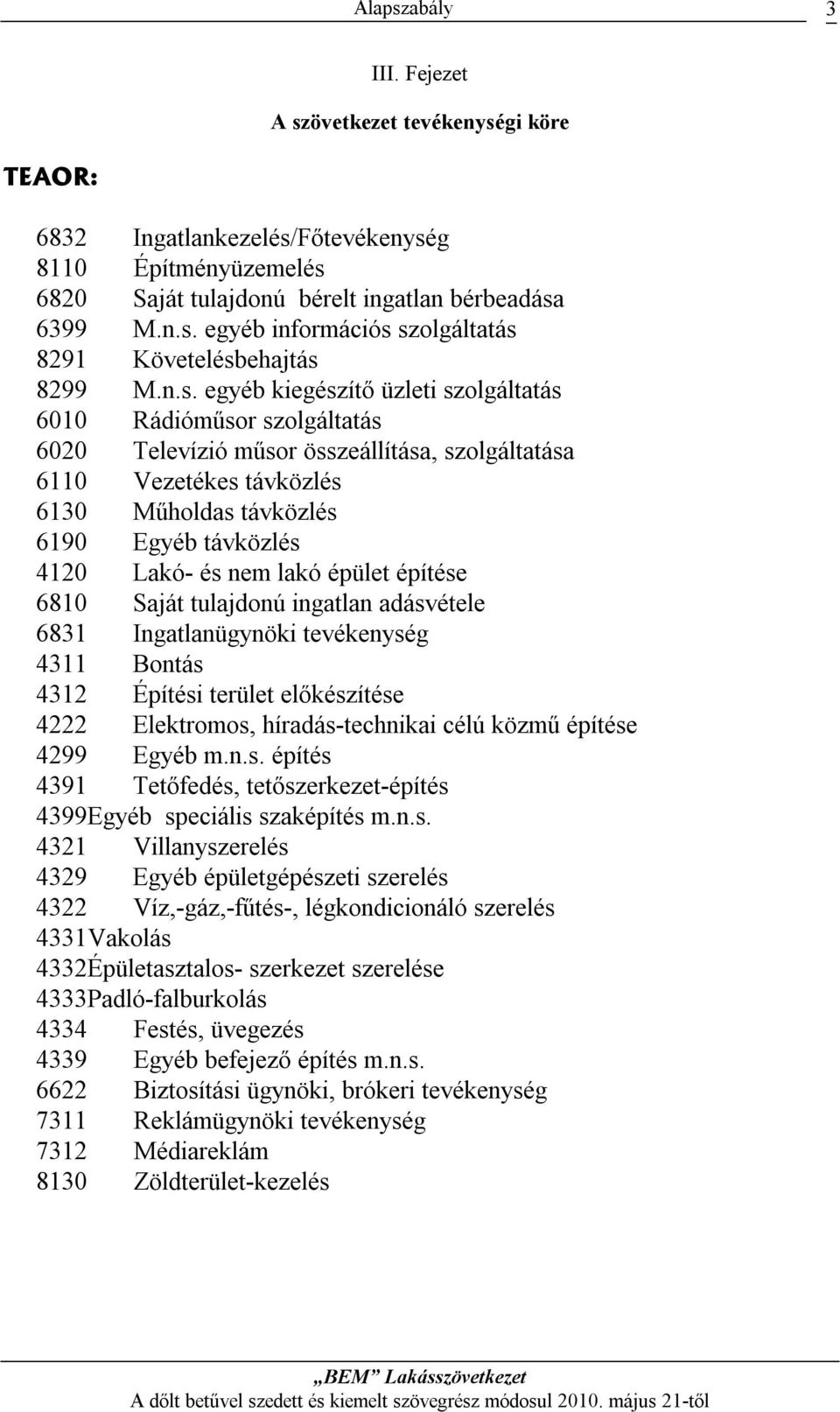 Lakó- és nem lakó épület építése 6810 Saját tulajdonú ingatlan adásvétele 6831 Ingatlanügynöki tevékenység 4311 Bontás 4312 Építési terület előkészítése 4222 Elektromos, híradás-technikai célú közmű