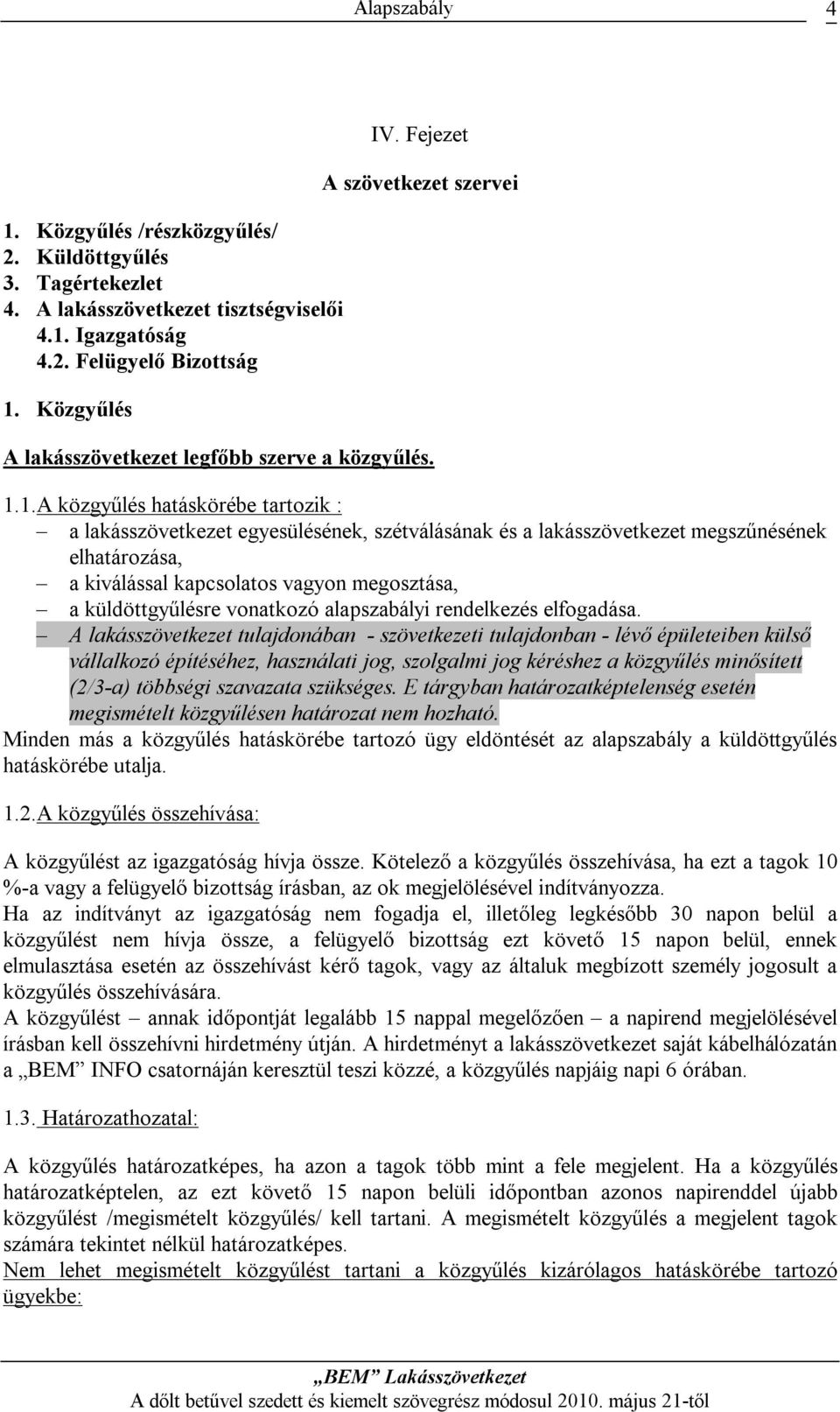 1.A közgyűlés hatáskörébe tartozik : a lakásszövetkezet egyesülésének, szétválásának és a lakásszövetkezet megszűnésének elhatározása, a kiválással kapcsolatos vagyon megosztása, a küldöttgyűlésre