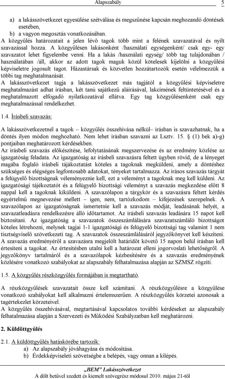 A közgyűlésen lakásonként /használati egységenként/ csak egy- egy szavazatot lehet figyelembe venni.