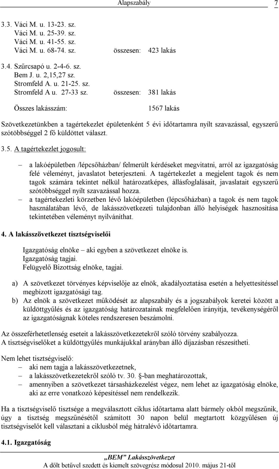 3.5. A tagértekezlet jogosult: a lakóépületben /lépcsőházban/ felmerült kérdéseket megvitatni, arról az igazgatóság felé véleményt, javaslatot beterjeszteni.